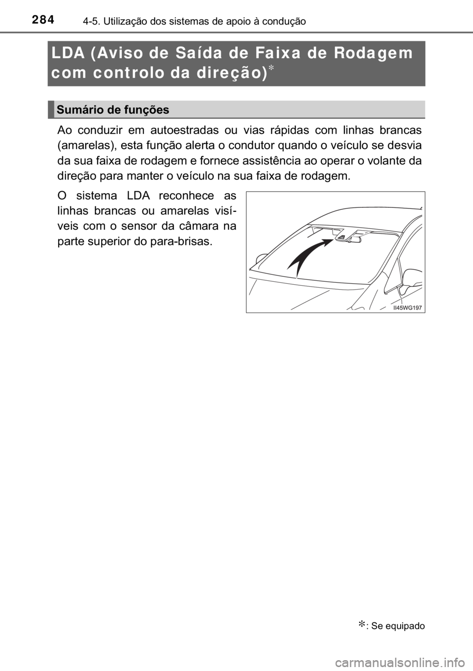 TOYOTA PRIUS PLUS 2019  Manual de utilização (in Portuguese) 284������8�W�L�O�L�]�D�o�m�R��G�R�V��V�L�V�W�H�P�D�V��G�H��D�S�R�L�R��j��F�R�Q�G�X�o�m�R
LDA (Aviso de Saída de Faixa de Rodagem 
com controlo da direção)
∗
�$�R� �F�R�Q�G�X�]�L�U� �