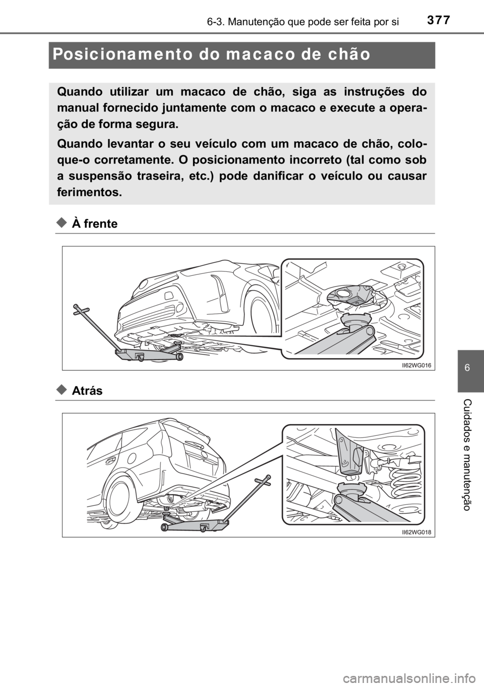 TOYOTA PRIUS PLUS 2019  Manual de utilização (in Portuguese) 377������0�D�Q�X�W�H�Q�o�m�R��T�X�H��S�R�G�H��V�H�U��I�H�L�W�D��S�R�U��V�L
�
�&�X�L�G�D�G�R�V��H��P�D�Q�X�W�H�Q�o�m�R
Posicionamento do macaco de chão
◆�¬��I�U�H�Q�W�H
◆�$�W�U�i�V