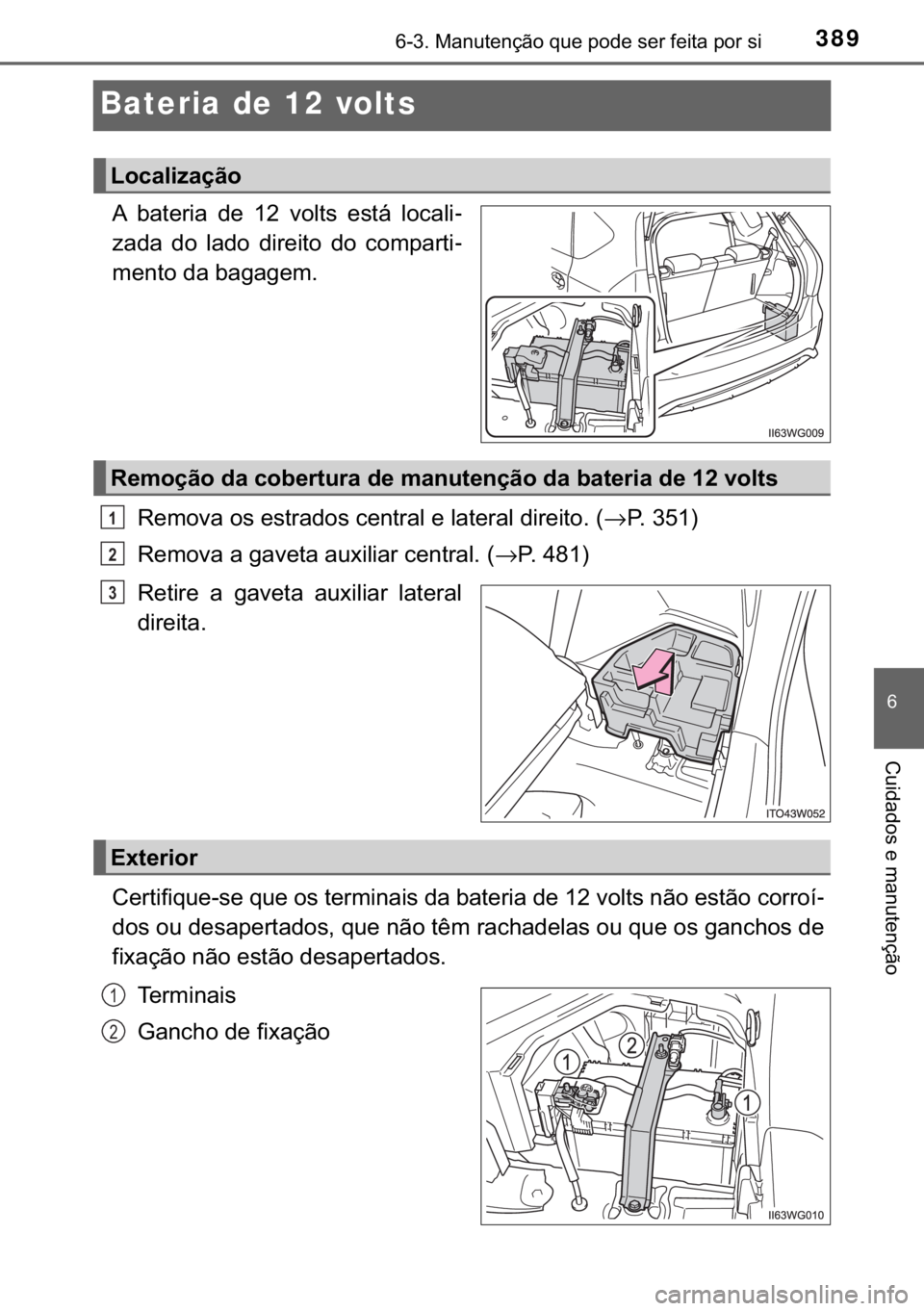 TOYOTA PRIUS PLUS 2019  Manual de utilização (in Portuguese) 389������0�D�Q�X�W�H�Q�o�m�R��T�X�H��S�R�G�H��V�H�U��I�H�L�W�D��S�R�U��V�L
�
�&�X�L�G�D�G�R�V��H��P�D�Q�X�W�H�Q�o�m�R
Bateria de 12 volts
�$� �E�D�W�H�U�L�D� �G�H� ��� �Y�R�O�W�V�