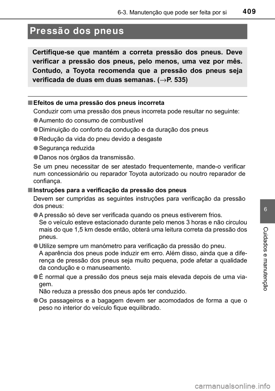 TOYOTA PRIUS PLUS 2019  Manual de utilização (in Portuguese) 409������0�D�Q�X�W�H�Q�o�m�R��T�X�H��S�R�G�H��V�H�U��I�H�L�W�D��S�R�U��V�L
�
�&�X�L�G�D�G�R�V��H��P�D�Q�X�W�H�Q�o�m�R
Pressão dos pneus
■�(�I�H�L�W�R�V��G�H��X�P�D��S�U�H�V�V�m�R�