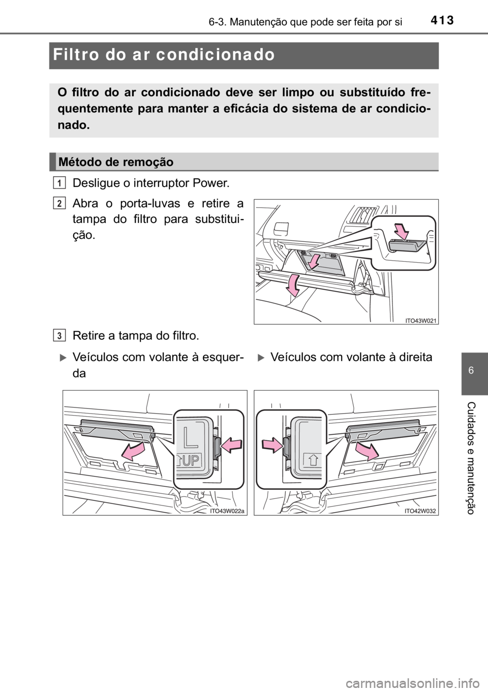 TOYOTA PRIUS PLUS 2019  Manual de utilização (in Portuguese) 413������0�D�Q�X�W�H�Q�o�m�R��T�X�H��S�R�G�H��V�H�U��I�H�L�W�D��S�R�U��V�L
�
�&�X�L�G�D�G�R�V��H��P�D�Q�X�W�H�Q�o�m�R
Filtro do ar condicionado
��H�V�O�L�J�X�H��R��L�Q�W�H�U�U�X�S�W�R