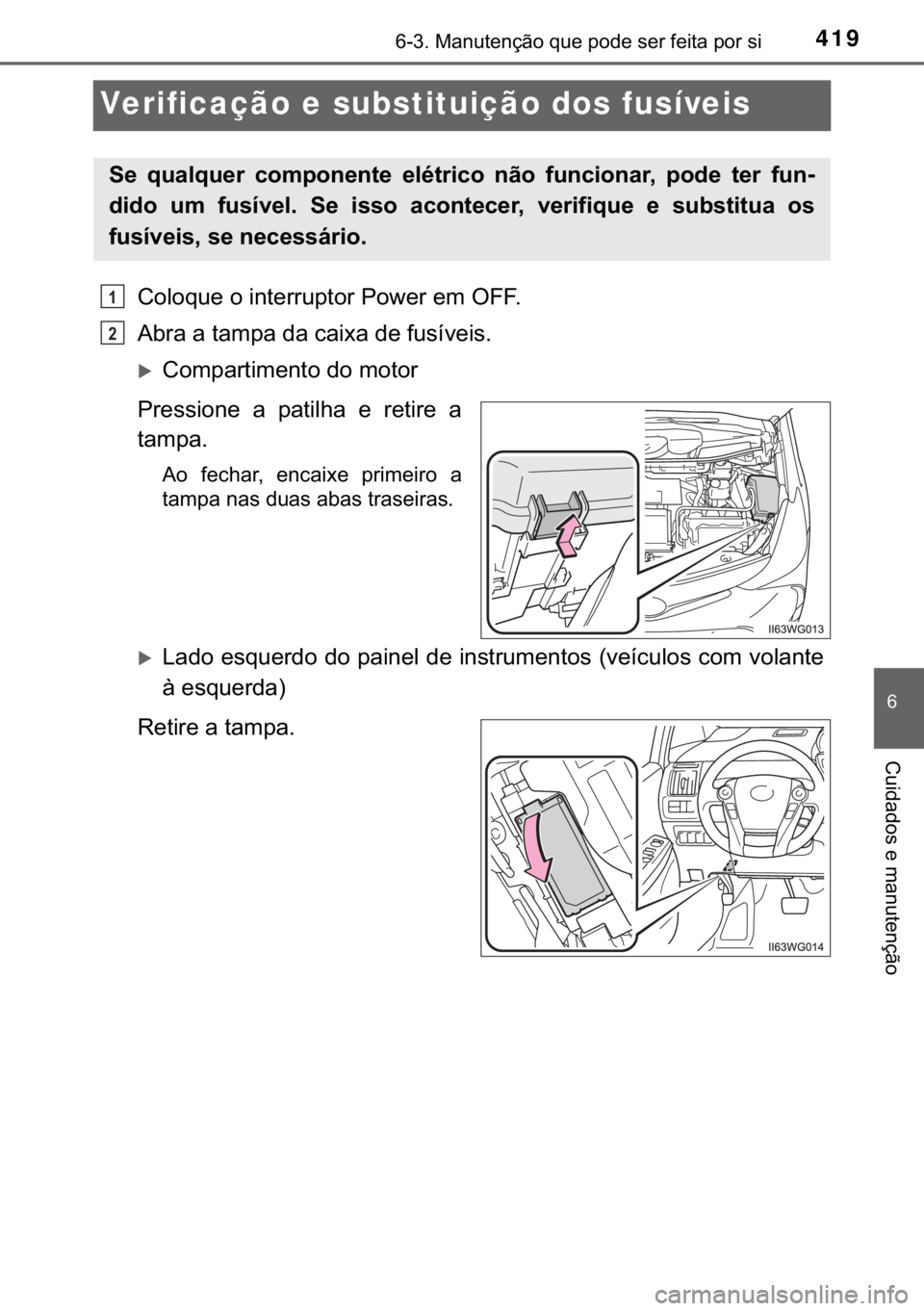 TOYOTA PRIUS PLUS 2019  Manual de utilização (in Portuguese) 419������0�D�Q�X�W�H�Q�o�m�R��T�X�H��S�R�G�H��V�H�U��I�H�L�W�D��S�R�U��V�L
�
�&�X�L�G�D�G�R�V��H��P�D�Q�X�W�H�Q�o�m�R
Verificação e substituição dos fusíveis
�&�R�O�R�T�X�H��R��L�