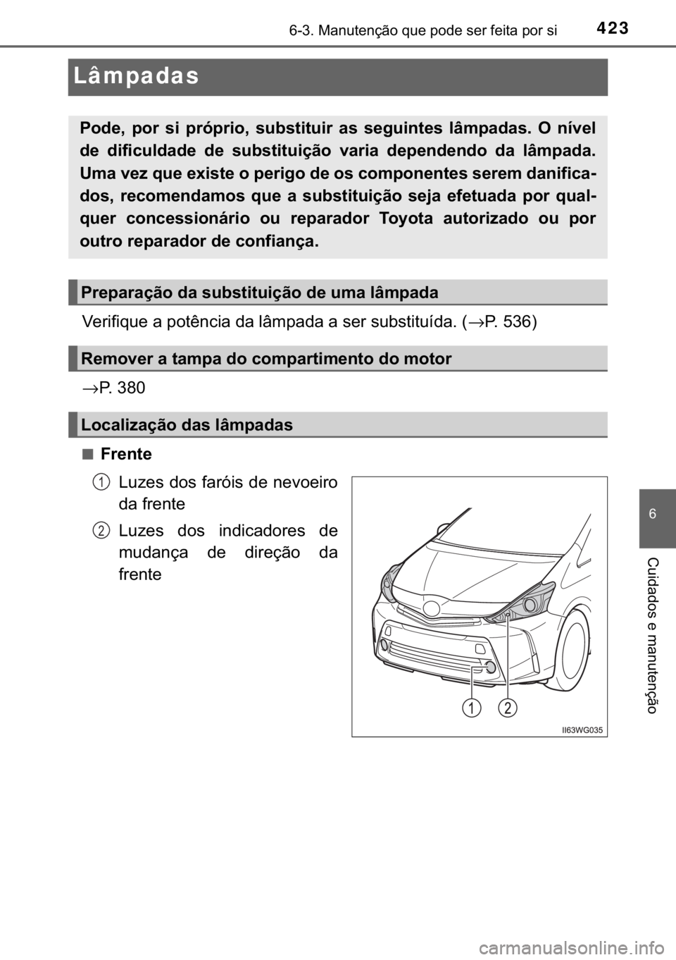 TOYOTA PRIUS PLUS 2019  Manual de utilização (in Portuguese) 423������0�D�Q�X�W�H�Q�o�m�R��T�X�H��S�R�G�H��V�H�U��I�H�L�W�D��S�R�U��V�L
�
�&�X�L�G�D�G�R�V��H��P�D�Q�X�W�H�Q�o�m�R
Lâmpadas
�9�H�U�L�I�L�T�X�H��D��S�R�W�r�Q�F�L�D��G�D��O�k�P�S�D