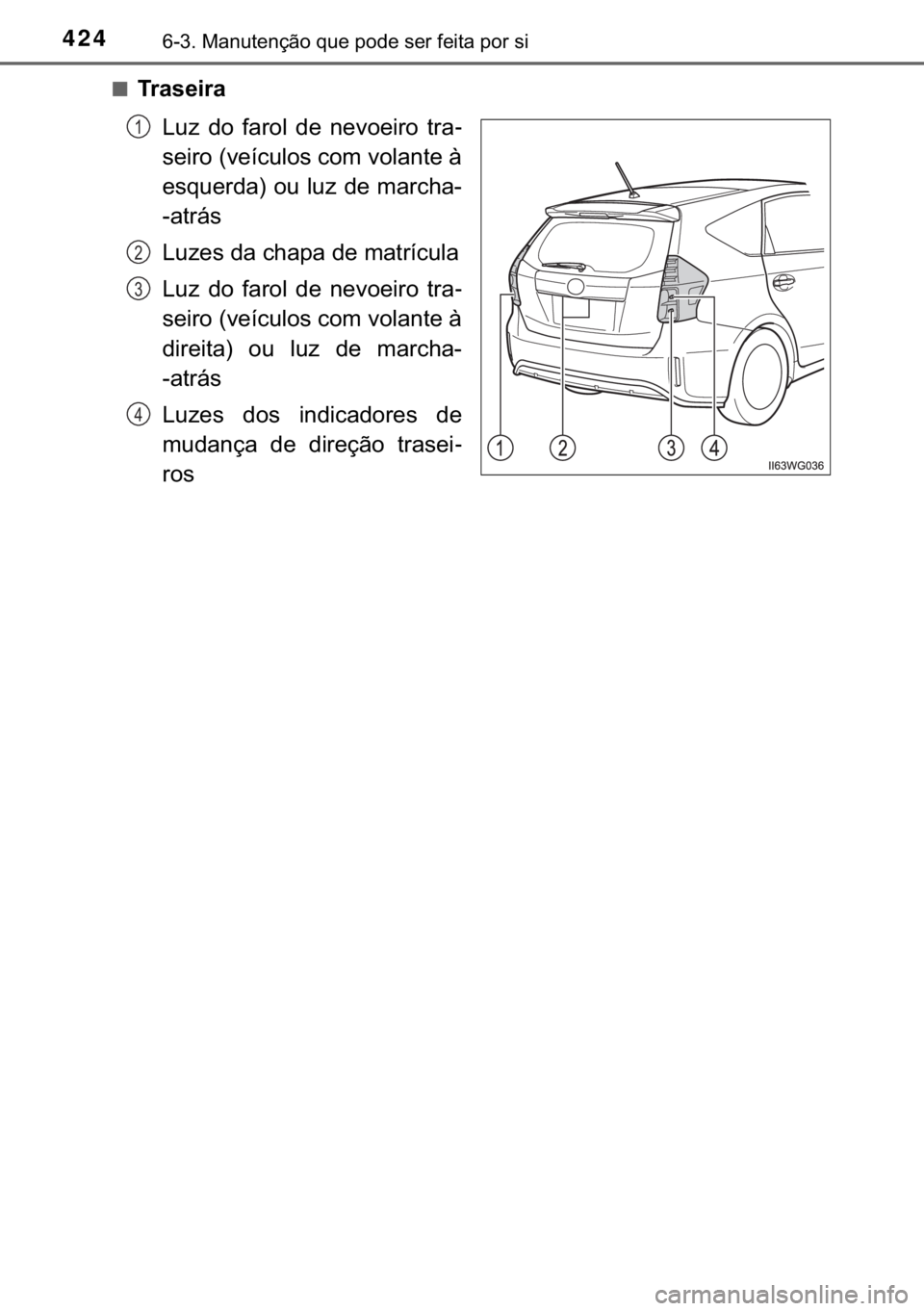 TOYOTA PRIUS PLUS 2019  Manual de utilização (in Portuguese) 424������0�D�Q�X�W�H�Q�o�m�R��T�X�H��S�R�G�H��V�H�U��I�H�L�W�D��S�R�U��V�L
■�7�U�D�V�H�L�U�D
�/�X�]� �G�R� �I�D�U�R�O� �G�H� �Q�H�Y�R�H�L�U�R� �W�U�D-
�V�H�L�U�R���Y�H�t�F�X�O�R�V�