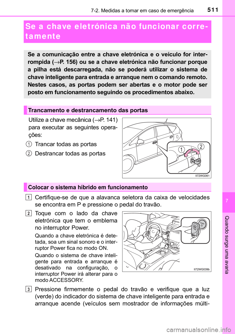TOYOTA PRIUS PLUS 2019  Manual de utilização (in Portuguese) 511������0�H�G�L�G�D�V��D��W�R�P�D�U��H�P��F�D�V�R��G�H��H�P�H�U�J�r�Q�F�L�D
�
�4�X�D�Q�G�R��V�X�U�J�H��X�P�D��D�Y�D�U�L�D
Se a chave eletrónica não funcionar corre-
tamente
�8�W�L�O�