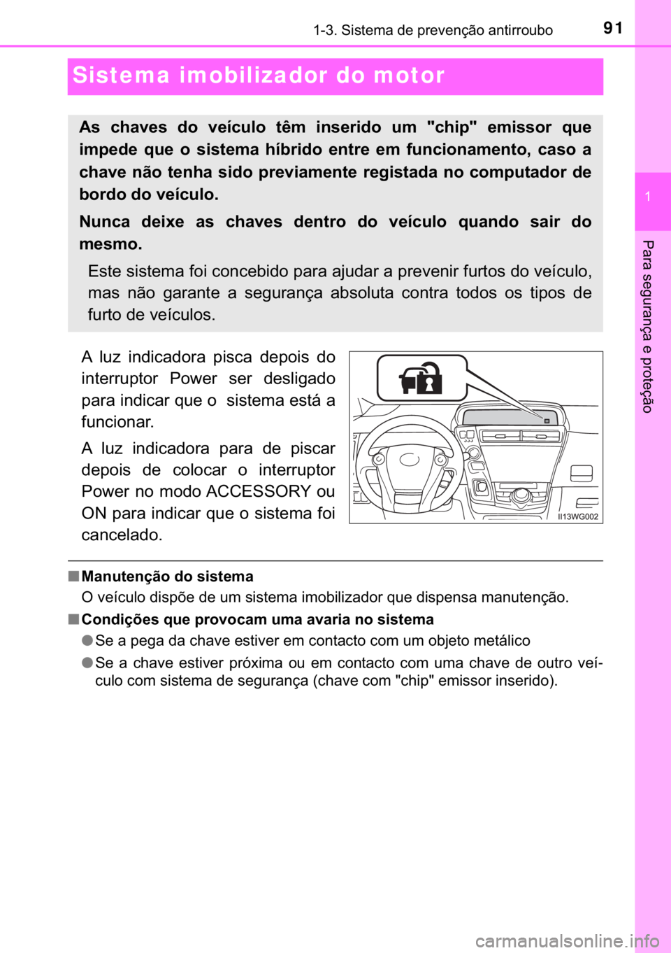 TOYOTA PRIUS PLUS 2019  Manual de utilização (in Portuguese) 91
�
������6�L�V�W�H�P�D��G�H��S�U�H�Y�H�Q�o�m�R��D�Q�W�L�U�U�R�X�E�R
�3�D�U�D��V�H�J�X�U�D�Q�o�D��H��S�U�R�W�H�o�m�R
Sistema imobilizador do motor
�$� �O�X�]� �L�Q�G�L�F�D�G�R�U�D� �S�
