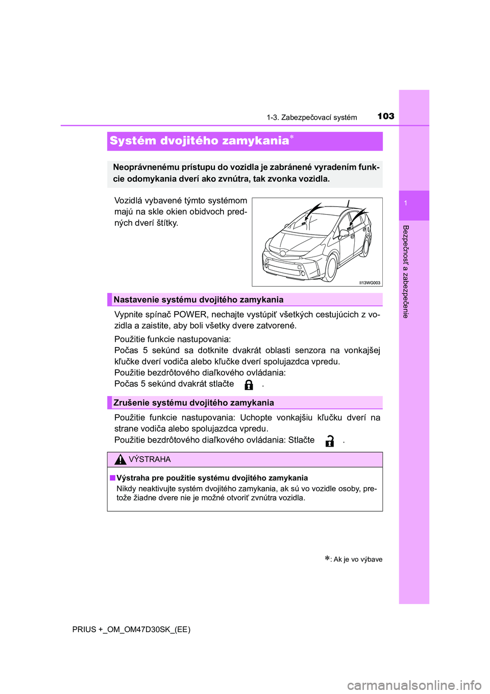 TOYOTA PRIUS PLUS 2019 Návod na použitie (in Slovakian) 103
1
1-3. Zabezpečovací systém
PRIUS +_OM_OM47D30SK_(EE)
Bezpečnosť a zabezpečenie
Systém dvojitého zamykania
Vozidlá vybavené týmto systémom
majú na skle okien obidvoch pred-
ných d TOYOTA PRIUS PLUS 2019 Návod na použitie (in Slovakian) 103
1
1-3. Zabezpečovací systém
PRIUS +_OM_OM47D30SK_(EE)
Bezpečnosť a zabezpečenie
Systém dvojitého zamykania
Vozidlá vybavené týmto systémom
majú na skle okien obidvoch pred-
ných d