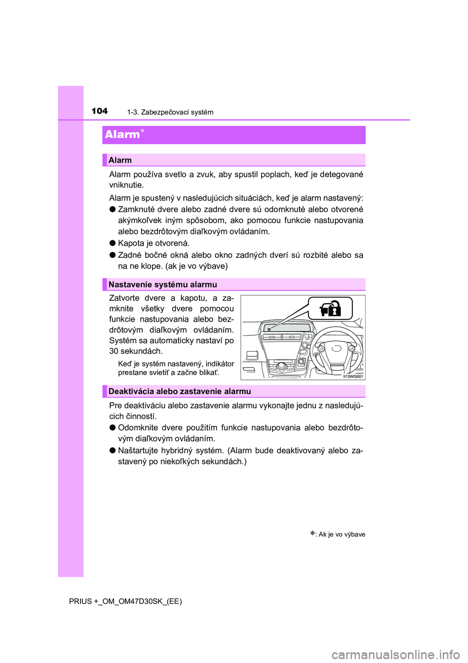 TOYOTA PRIUS PLUS 2019 Návod na použitie (in Slovakian) 1041-3. Zabezpečovací systém
PRIUS +_OM_OM47D30SK_(EE)
Alarm
Alarm používa svetlo a zvuk, aby spustil poplach, keď je detegované
vniknutie.
Alarm je spustený v nasledujúcich situáciách, TOYOTA PRIUS PLUS 2019 Návod na použitie (in Slovakian) 1041-3. Zabezpečovací systém
PRIUS +_OM_OM47D30SK_(EE)
Alarm
Alarm používa svetlo a zvuk, aby spustil poplach, keď je detegované
vniknutie.
Alarm je spustený v nasledujúcich situáciách,