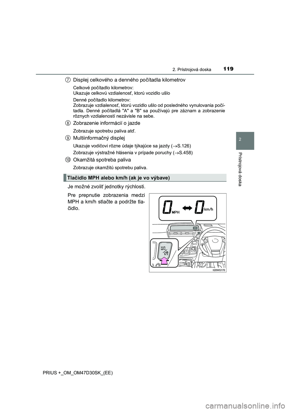 TOYOTA PRIUS PLUS 2019 Návod na použitie (in Slovakian) 1192. Prístrojová doska
2
Prístrojová doska
PRIUS +_OM_OM47D30SK_(EE)
Displej celkového a denného počítadla kilometrov
Celkové počítadlo kilometrov:
Ukazuje celkovú vzdialenosť, ktorú v TOYOTA PRIUS PLUS 2019 Návod na použitie (in Slovakian) 1192. Prístrojová doska
2
Prístrojová doska
PRIUS +_OM_OM47D30SK_(EE)
Displej celkového a denného počítadla kilometrov
Celkové počítadlo kilometrov:
Ukazuje celkovú vzdialenosť, ktorú v