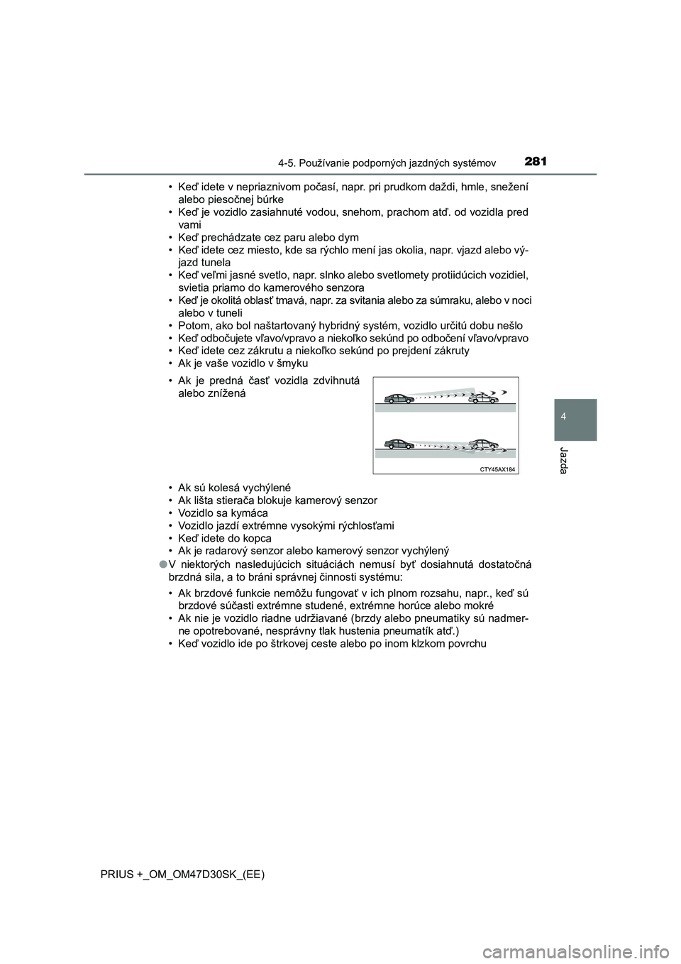 TOYOTA PRIUS PLUS 2019 Návod na použitie (in Slovakian) 2814-5. Používanie podporných jazdných systémov
4
Jazda
PRIUS +_OM_OM47D30SK_(EE)• Keď idete v nepriaznivom počasí, napr. pri prudkom daždi, hmle, snežení
alebo piesočnej búrke
• Keď TOYOTA PRIUS PLUS 2019 Návod na použitie (in Slovakian) 2814-5. Používanie podporných jazdných systémov
4
Jazda
PRIUS +_OM_OM47D30SK_(EE)• Keď idete v nepriaznivom počasí, napr. pri prudkom daždi, hmle, snežení
alebo piesočnej búrke
• Keď