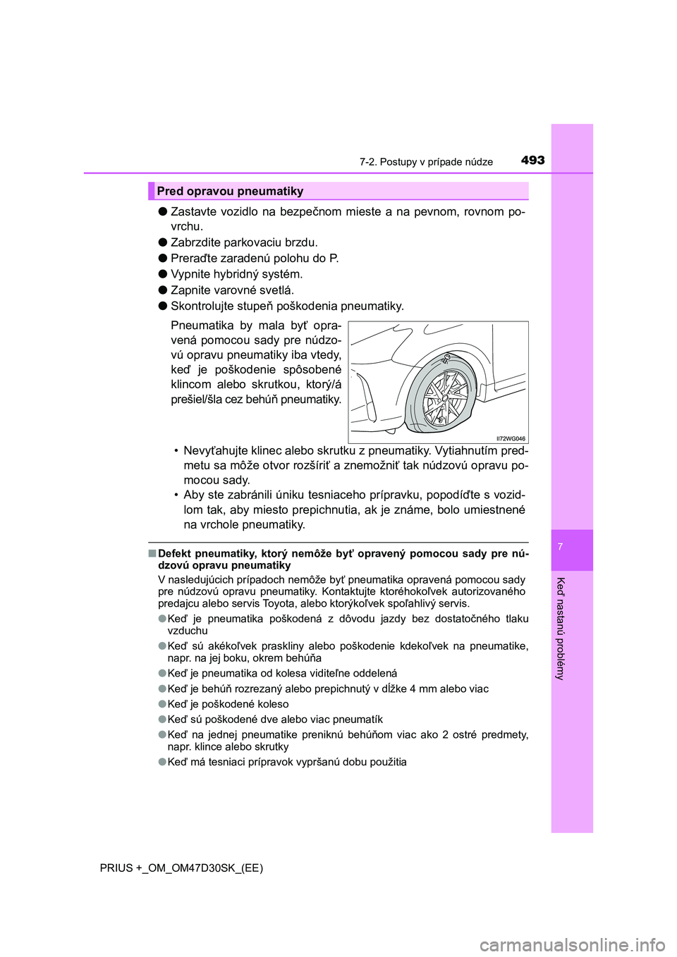 TOYOTA PRIUS PLUS 2019 Návod na použitie (in Slovakian) 4937-2. Postupy v prípade núdze
PRIUS +_OM_OM47D30SK_(EE)
7
Keď nastanú problémy
●Zastavte vozidlo na bezpečnom mieste a na pevnom, rovnom po-
vrchu.
●Zabrzdite parkovaciu brzdu.
TOYOTA PRIUS PLUS 2019 Návod na použitie (in Slovakian) 4937-2. Postupy v prípade núdze
PRIUS +_OM_OM47D30SK_(EE)
7
Keď nastanú problémy
●Zastavte vozidlo na bezpečnom mieste a na pevnom, rovnom po-
vrchu.
●Zabrzdite parkovaciu brzdu.