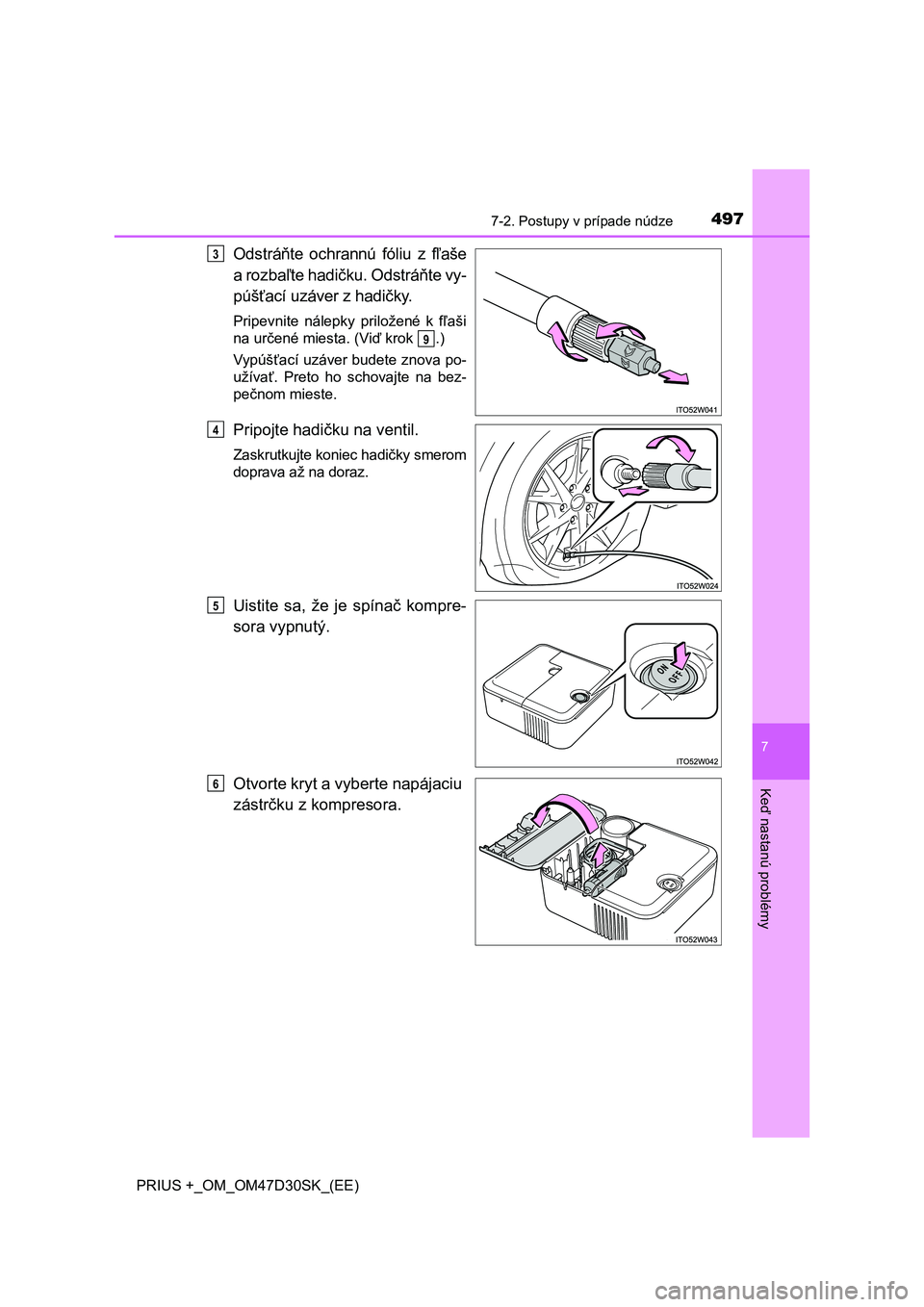 TOYOTA PRIUS PLUS 2019  Návod na použitie (in Slovakian) 4977-2. Postupy v prípade núdze
PRIUS +_OM_OM47D30SK_(EE)
7
Keď nastanú problémy
Odstráňte  ochrannú  fóliu  z  fľaše
a rozbaľte hadičku. Odstráňte vy-
púšťací uzáver z hadičky.
P