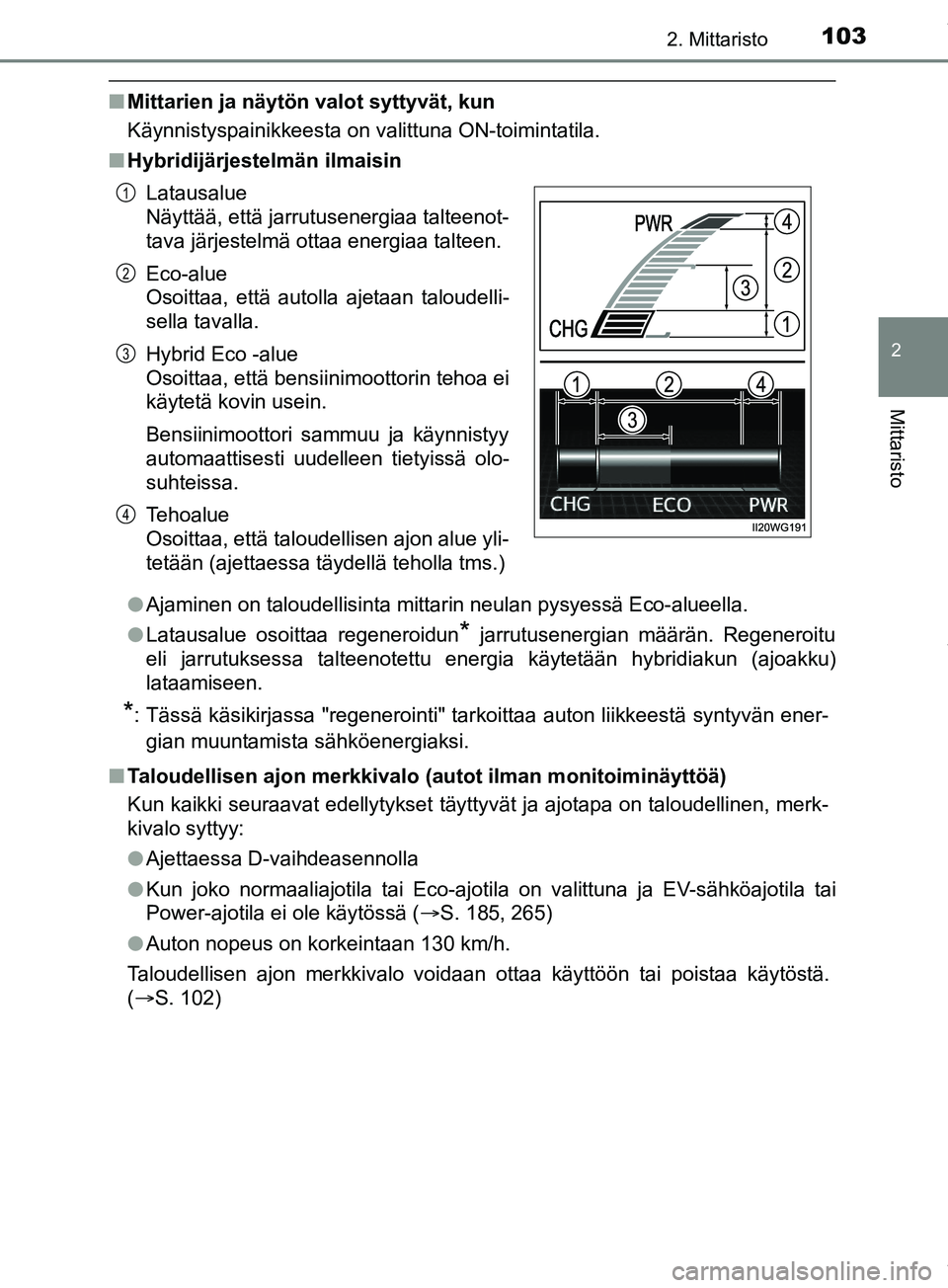 TOYOTA PRIUS PLUS 2019 Omistajan Käsikirja (in Finnish) 1032. Mittaristo
2
Mittaristo
PRIUS +_OM47D30FI
nMittarien ja näytön valot syttyvät, kun
Käynnistyspainikkeesta on valittuna ON-toimintatila.
n Hybridijärjestelmän ilmaisin
lAjaminen on taloudel TOYOTA PRIUS PLUS 2019 Omistajan Käsikirja (in Finnish) 1032. Mittaristo
2
Mittaristo
PRIUS +_OM47D30FI
nMittarien ja näytön valot syttyvät, kun
Käynnistyspainikkeesta on valittuna ON-toimintatila.
n Hybridijärjestelmän ilmaisin
lAjaminen on taloudel