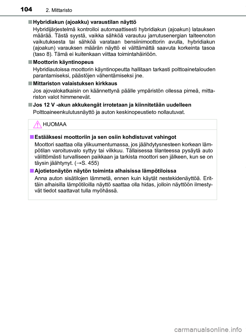 TOYOTA PRIUS PLUS 2019 Omistajan Käsikirja (in Finnish) 1042. Mittaristo
PRIUS +_OM47D30FIn
Hybridiakun (ajoakku) varaustilan näyttö
Hybridijärjestelmä kontrolloi automaattisesti hybridiakun (ajoakun) latauksen
määrää. Tästä syystä, vaikka sähk TOYOTA PRIUS PLUS 2019 Omistajan Käsikirja (in Finnish) 1042. Mittaristo
PRIUS +_OM47D30FIn
Hybridiakun (ajoakku) varaustilan näyttö
Hybridijärjestelmä kontrolloi automaattisesti hybridiakun (ajoakun) latauksen
määrää. Tästä syystä, vaikka sähk