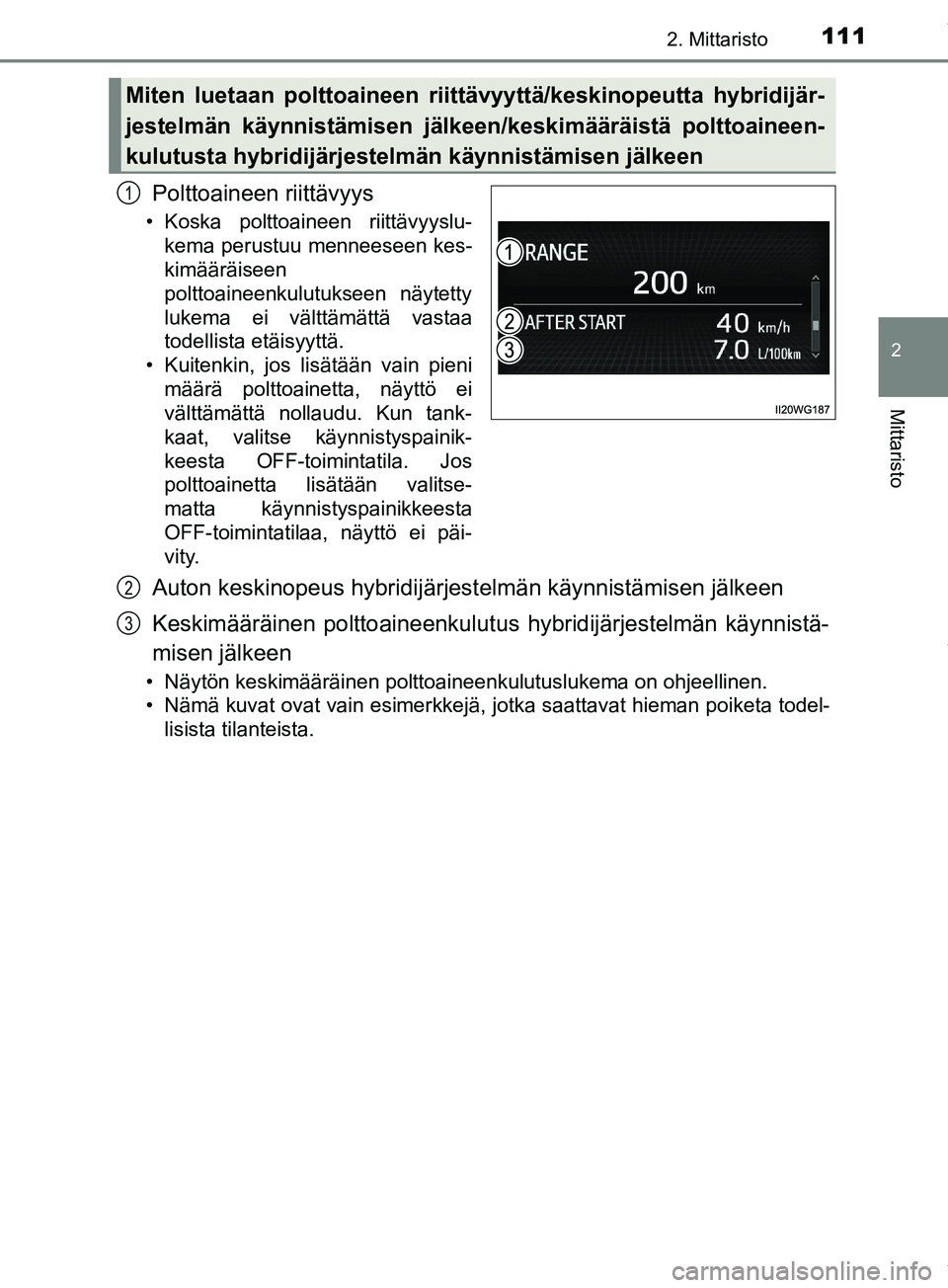 TOYOTA PRIUS PLUS 2019 Omistajan Käsikirja (in Finnish) 1112. Mittaristo
2
Mittaristo
PRIUS +_OM47D30FI
Polttoaineen riittävyys
• Koska polttoaineen riittävyyslu-kema perustuu menneeseen kes-
kimääräiseen
polttoaineenkulutukseen näytetty
lukema ei TOYOTA PRIUS PLUS 2019 Omistajan Käsikirja (in Finnish) 1112. Mittaristo
2
Mittaristo
PRIUS +_OM47D30FI
Polttoaineen riittävyys
• Koska polttoaineen riittävyyslu-kema perustuu menneeseen kes-
kimääräiseen
polttoaineenkulutukseen näytetty
lukema ei