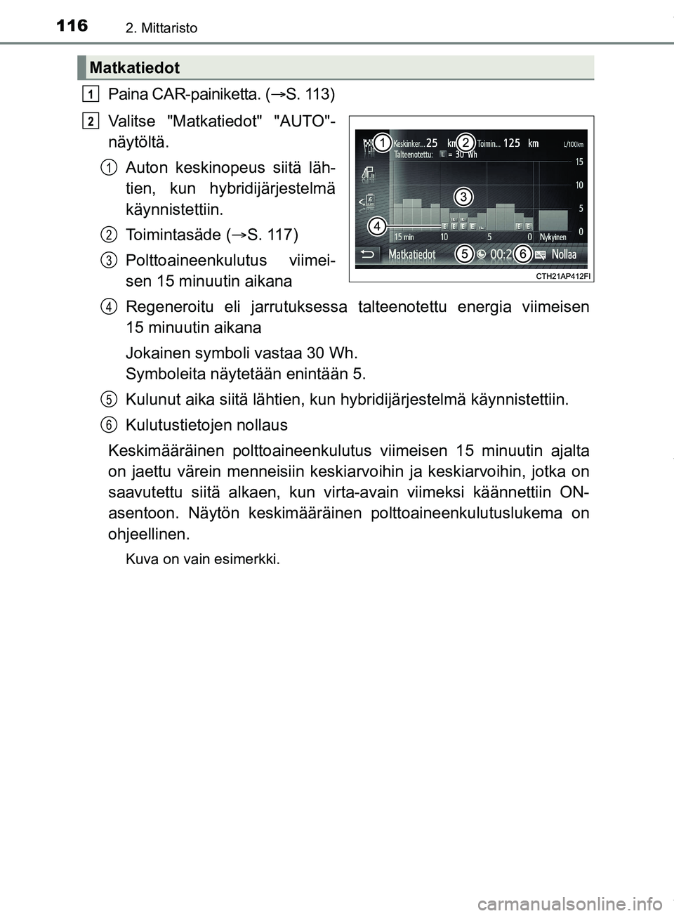 TOYOTA PRIUS PLUS 2019  Omistajan Käsikirja (in Finnish) 1162. Mittaristo
PRIUS +_OM47D30FI
Paina CAR-painiketta. (S. 113)
Valitse "Matkatiedot" "AUTO"-
näytöltä. Auton keskinopeus siitä läh-
tien, kun hybridijärjestelmä
käynnistettiin.
Toimintas
