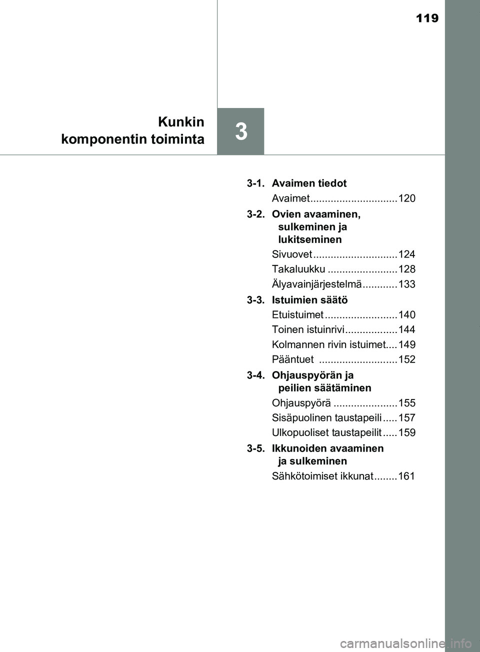 TOYOTA PRIUS PLUS 2019  Omistajan Käsikirja (in Finnish) 119
3
Kunkin
komponentin toiminta
PRIUS +_OM47D30FI 3-1. Avaimen tiedot
Avaimet .............................. 120
3-2. Ovien avaaminen,  sulkeminen ja 
lukitseminen
Sivuovet .........................