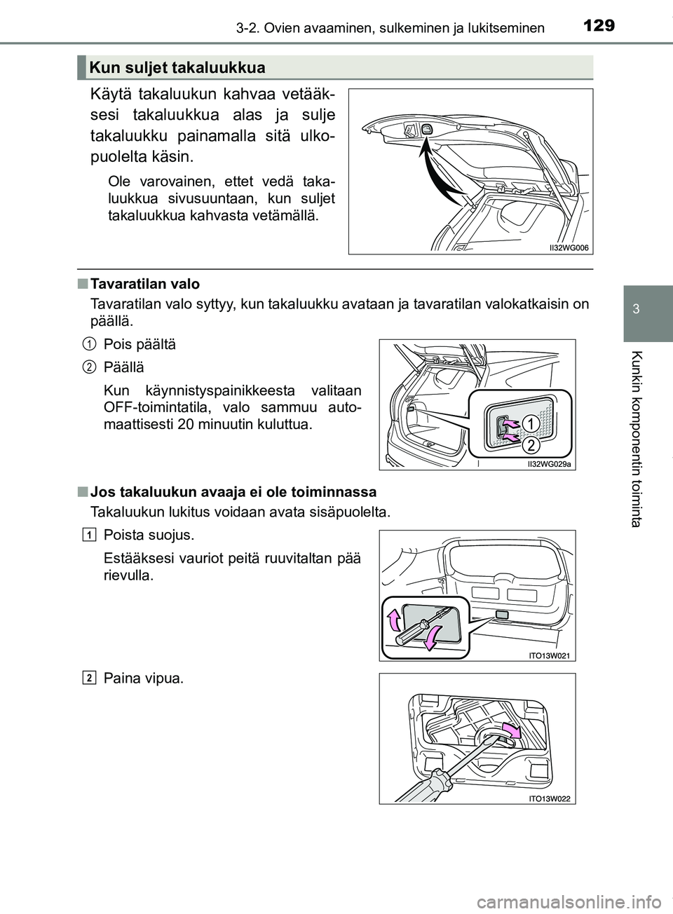 TOYOTA PRIUS PLUS 2019 Omistajan Käsikirja (in Finnish) 1293-2. Ovien avaaminen, sulkeminen ja lukitseminen
3
Kunkin komponentin toiminta
PRIUS +_OM47D30FI
Käytä takaluukun kahvaa vetääk-
sesi takaluukkua alas ja sulje
takaluukku painamalla sitä ulko- TOYOTA PRIUS PLUS 2019 Omistajan Käsikirja (in Finnish) 1293-2. Ovien avaaminen, sulkeminen ja lukitseminen
3
Kunkin komponentin toiminta
PRIUS +_OM47D30FI
Käytä takaluukun kahvaa vetääk-
sesi takaluukkua alas ja sulje
takaluukku painamalla sitä ulko-