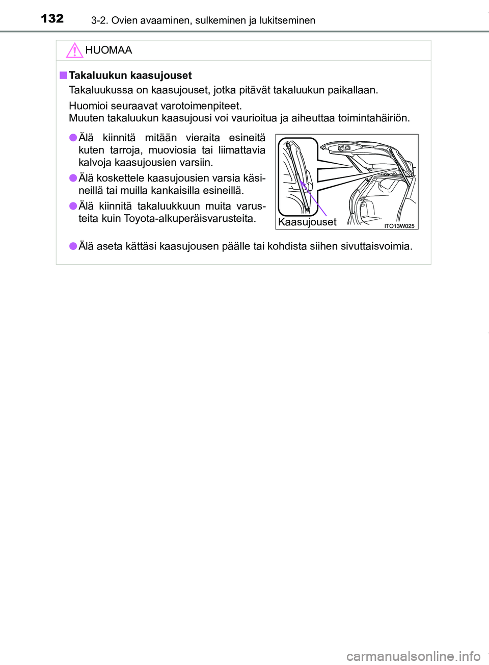 TOYOTA PRIUS PLUS 2019 Omistajan Käsikirja (in Finnish) 1323-2. Ovien avaaminen, sulkeminen ja lukitseminen
PRIUS +_OM47D30FIHUOMAA
n
Takaluukun kaasujouset
Takaluukussa on kaasujouset, jotka pitävät takaluukun paikallaan.
Huomioi seuraavat varotoimenpit TOYOTA PRIUS PLUS 2019 Omistajan Käsikirja (in Finnish) 1323-2. Ovien avaaminen, sulkeminen ja lukitseminen
PRIUS +_OM47D30FIHUOMAA
n
Takaluukun kaasujouset
Takaluukussa on kaasujouset, jotka pitävät takaluukun paikallaan.
Huomioi seuraavat varotoimenpit
