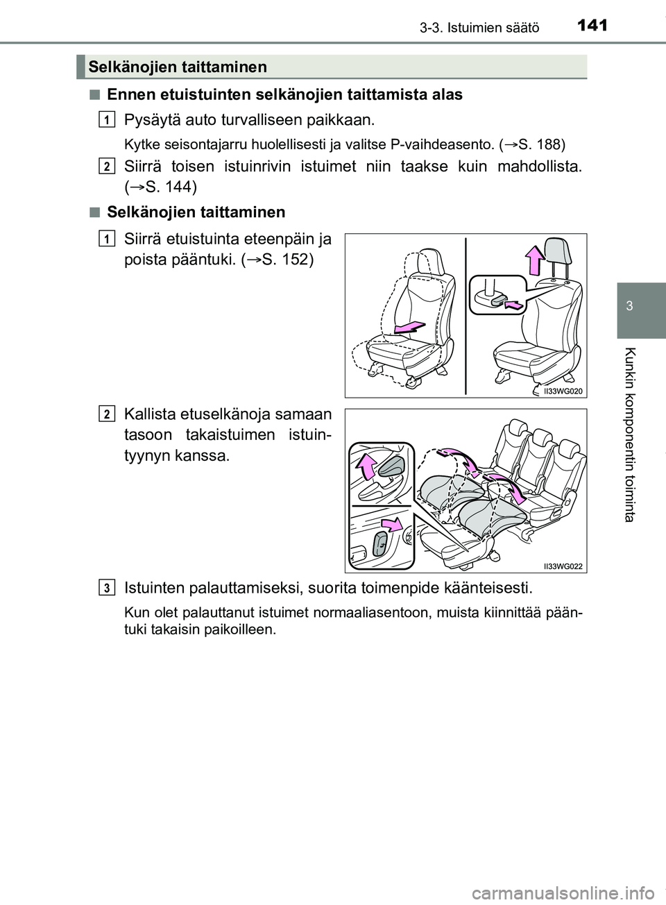 TOYOTA PRIUS PLUS 2019 Omistajan Käsikirja (in Finnish) 1413-3. Istuimien säätö
3
Kunkin komponentin toiminta
PRIUS +_OM47D30FIn
Ennen etuistuinten selkänojien taittamista alas
Pysäytä auto turvalliseen paikkaan.
Kytke seisontajarru huolellisesti ja TOYOTA PRIUS PLUS 2019 Omistajan Käsikirja (in Finnish) 1413-3. Istuimien säätö
3
Kunkin komponentin toiminta
PRIUS +_OM47D30FIn
Ennen etuistuinten selkänojien taittamista alas
Pysäytä auto turvalliseen paikkaan.
Kytke seisontajarru huolellisesti ja
