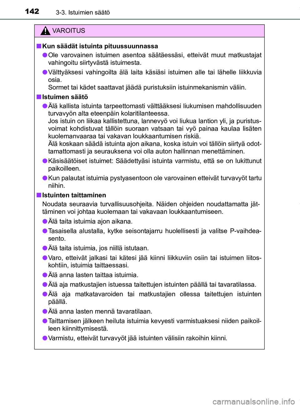 TOYOTA PRIUS PLUS 2019 Omistajan Käsikirja (in Finnish) 1423-3. Istuimien säätö
PRIUS +_OM47D30FI
VAROITUS
n Kun säädät istuinta pituussuunnassa
l Ole varovainen istuimen asentoa säätäessäsi, etteivät muut matkustajat
vahingoitu siirtyvästä is TOYOTA PRIUS PLUS 2019 Omistajan Käsikirja (in Finnish) 1423-3. Istuimien säätö
PRIUS +_OM47D30FI
VAROITUS
n Kun säädät istuinta pituussuunnassa
l Ole varovainen istuimen asentoa säätäessäsi, etteivät muut matkustajat
vahingoitu siirtyvästä is