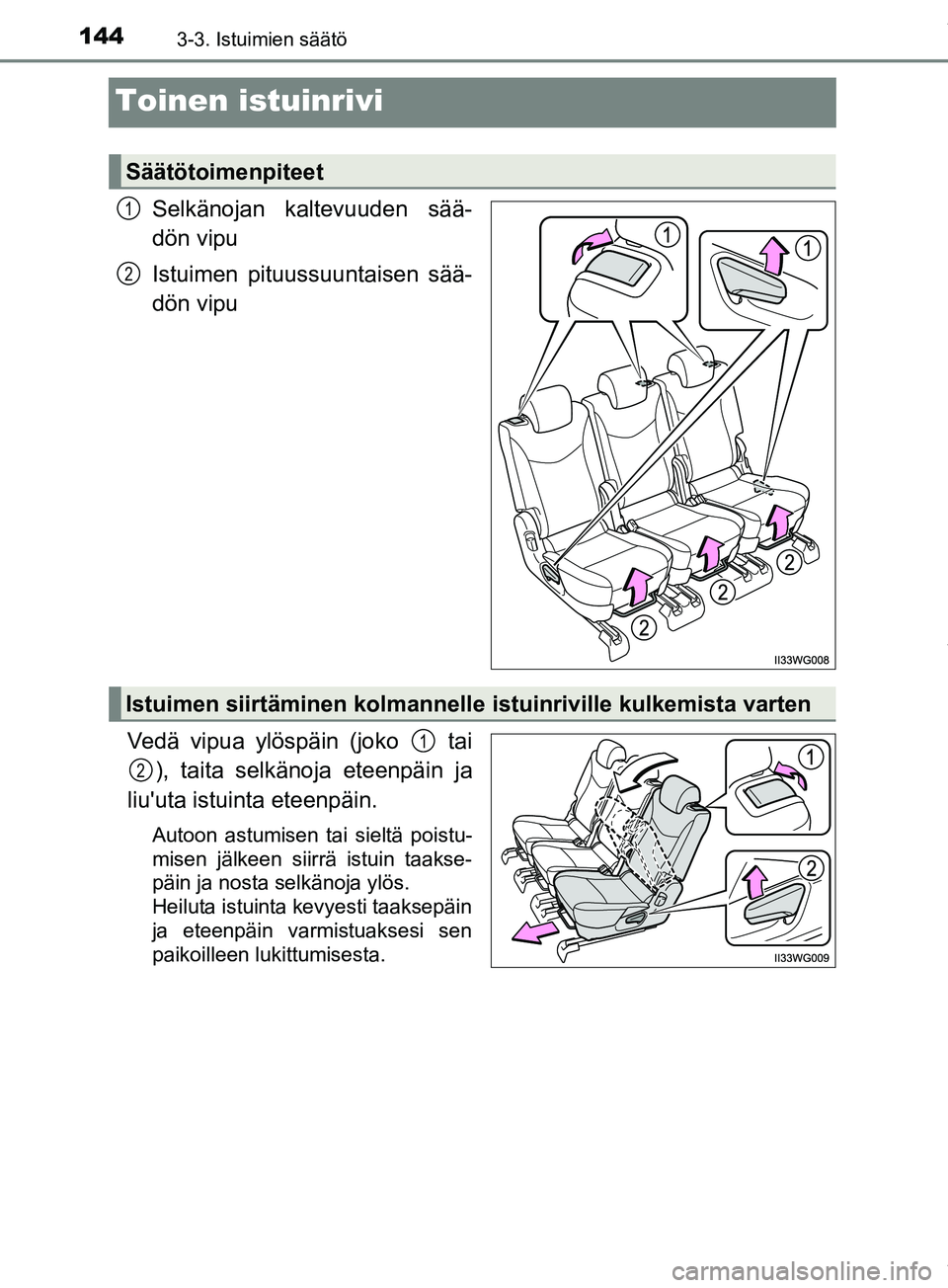 TOYOTA PRIUS PLUS 2019 Omistajan Käsikirja (in Finnish) 1443-3. Istuimien säätö
PRIUS +_OM47D30FI
Toinen istuinrivi
Selkänojan kaltevuuden sää-
dön vipu
Istuimen pituussuuntaisen sää-
dön vipu
Vedä vipua ylöspäin (joko tai ), taita selkänoj TOYOTA PRIUS PLUS 2019 Omistajan Käsikirja (in Finnish) 1443-3. Istuimien säätö
PRIUS +_OM47D30FI
Toinen istuinrivi
Selkänojan kaltevuuden sää-
dön vipu
Istuimen pituussuuntaisen sää-
dön vipu
Vedä vipua ylöspäin (joko tai ), taita selkänoj