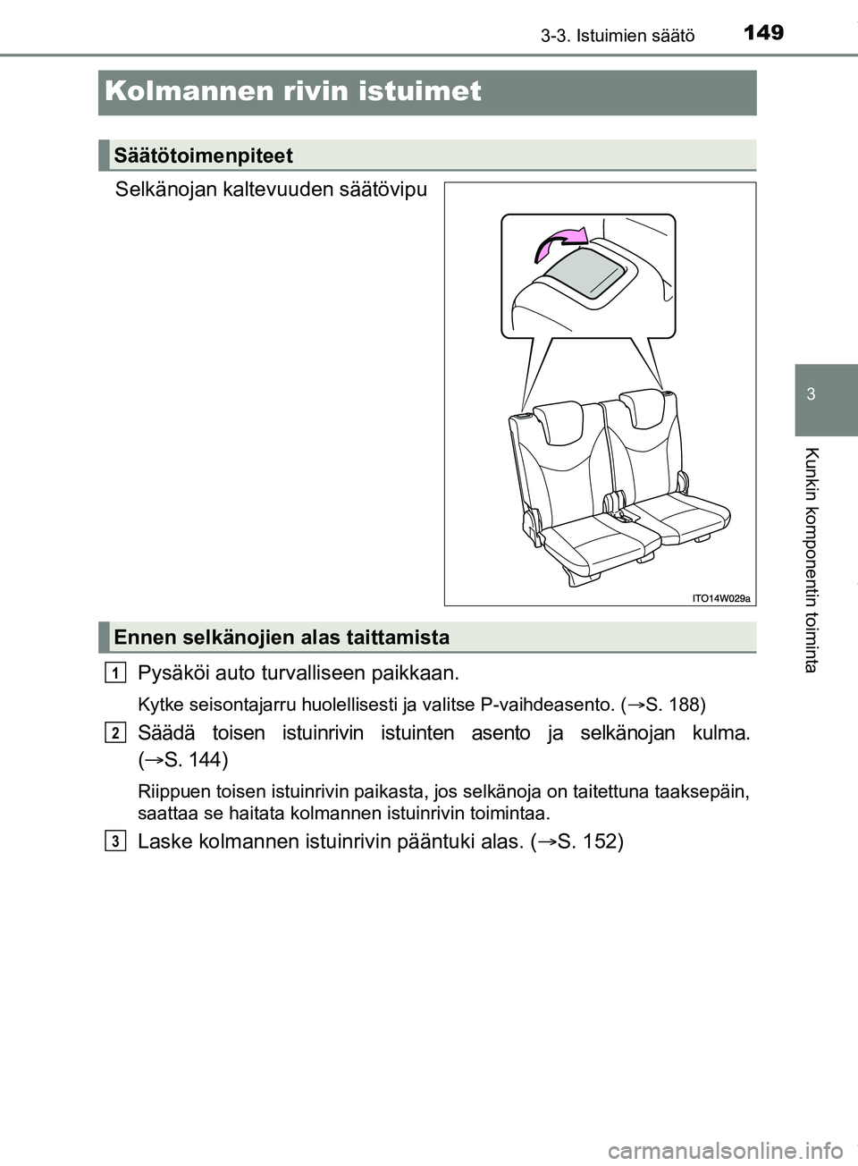 TOYOTA PRIUS PLUS 2019 Omistajan Käsikirja (in Finnish) 149
3
3-3. Istuimien säätö
Kunkin komponentin toiminta
PRIUS +_OM47D30FI
Kolmannen rivin istuimet
Selkänojan kaltevuuden säätövipu
Pysäköi auto turvalliseen paikkaan.
Kytke seisontajarru huol TOYOTA PRIUS PLUS 2019 Omistajan Käsikirja (in Finnish) 149
3
3-3. Istuimien säätö
Kunkin komponentin toiminta
PRIUS +_OM47D30FI
Kolmannen rivin istuimet
Selkänojan kaltevuuden säätövipu
Pysäköi auto turvalliseen paikkaan.
Kytke seisontajarru huol