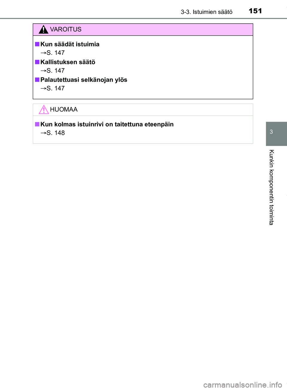 TOYOTA PRIUS PLUS 2019  Omistajan Käsikirja (in Finnish) 1513-3. Istuimien säätö
3
Kunkin komponentin toiminta
PRIUS +_OM47D30FI
VAROITUS
n Kun säädät istuimia
 S. 147
n Kallistuksen säätö
 S. 147
n Palautettuasi selkänojan ylös
 S. 147
