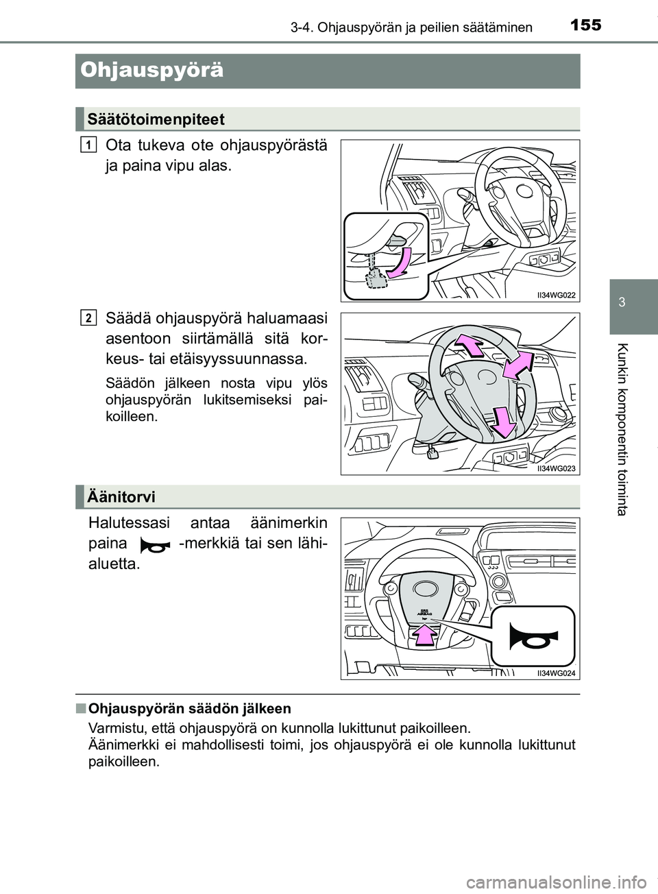 TOYOTA PRIUS PLUS 2019  Omistajan Käsikirja (in Finnish) 155
3
3-4. Ohjauspyörän ja peilien säätäminen
Kunkin komponentin toiminta
PRIUS +_OM47D30FI
Ohjauspyörä
Ota tukeva ote ohjauspyörästä
ja paina vipu alas.
Säädä ohjauspyörä haluamaasi
as