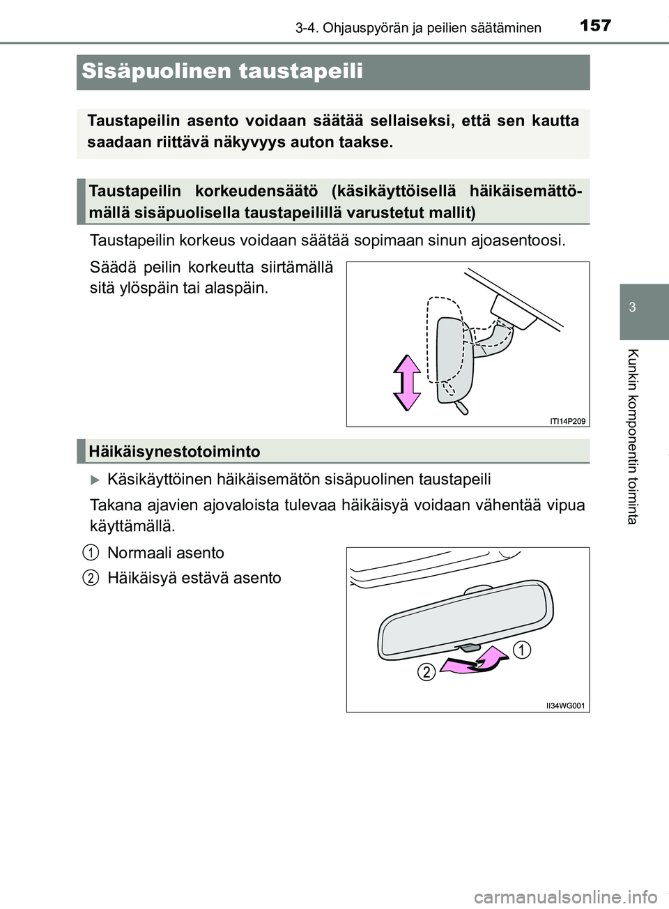 TOYOTA PRIUS PLUS 2019  Omistajan Käsikirja (in Finnish) 157
3
3-4. Ohjauspyörän ja peilien säätäminen
Kunkin komponentin toiminta
PRIUS +_OM47D30FI
Sisäpuolinen taustapeili
Taustapeilin korkeus voidaan säätää sopimaan sinun  ajoasentoosi.
Sääd