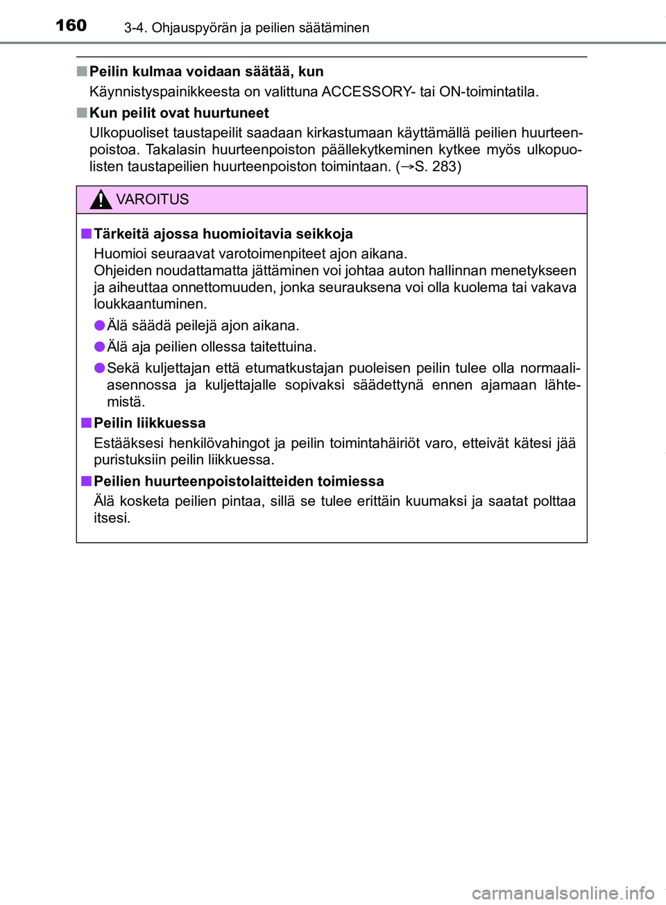 TOYOTA PRIUS PLUS 2019 Omistajan Käsikirja (in Finnish) 1603-4. Ohjauspyörän ja peilien säätäminen
PRIUS +_OM47D30FI
nPeilin kulmaa voidaan säätää, kun
Käynnistyspainikkeesta on valittuna ACCESSORY- tai ON-toimintatila.
n Kun peilit ovat huurtune TOYOTA PRIUS PLUS 2019 Omistajan Käsikirja (in Finnish) 1603-4. Ohjauspyörän ja peilien säätäminen
PRIUS +_OM47D30FI
nPeilin kulmaa voidaan säätää, kun
Käynnistyspainikkeesta on valittuna ACCESSORY- tai ON-toimintatila.
n Kun peilit ovat huurtune