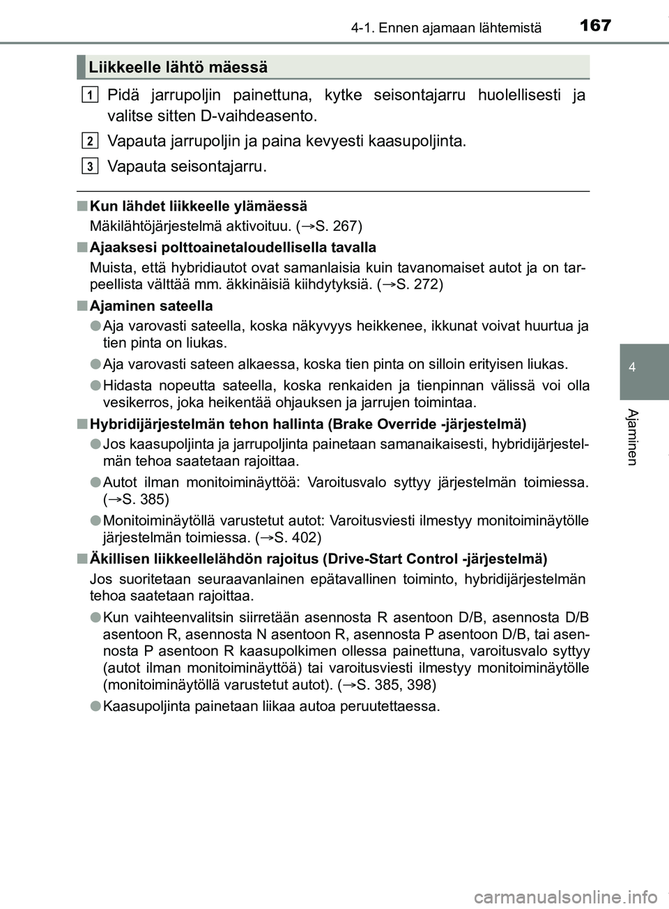 TOYOTA PRIUS PLUS 2019 Omistajan Käsikirja (in Finnish) 1674-1. Ennen ajamaan lähtemistä
4
Ajaminen
PRIUS +_OM47D30FI
Pidä jarrupoljin painettuna, kytke seisontajarru huolellisesti ja
valitse sitten D-vaihdeasento.
Vapauta jarrupoljin ja paina kevyesti TOYOTA PRIUS PLUS 2019 Omistajan Käsikirja (in Finnish) 1674-1. Ennen ajamaan lähtemistä
4
Ajaminen
PRIUS +_OM47D30FI
Pidä jarrupoljin painettuna, kytke seisontajarru huolellisesti ja
valitse sitten D-vaihdeasento.
Vapauta jarrupoljin ja paina kevyesti