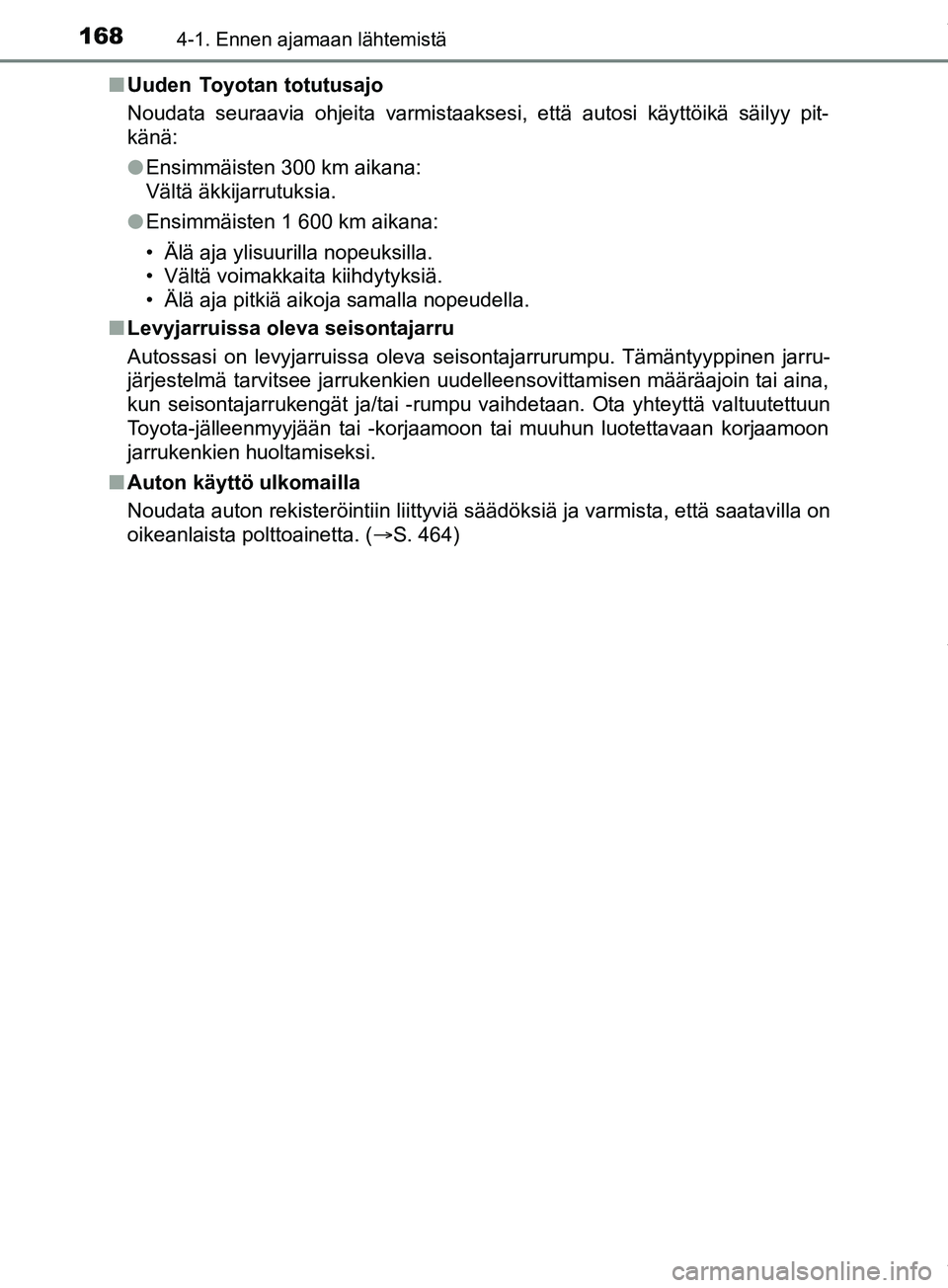 TOYOTA PRIUS PLUS 2019 Omistajan Käsikirja (in Finnish) 1684-1. Ennen ajamaan lähtemistä
PRIUS +_OM47D30FIn
Uuden Toyotan totutusajo
Noudata seuraavia ohjeita varmistaaksesi, että autosi käyttöikä säilyy pit-
känä:
lEnsimmäisten 300 km aikana:
TOYOTA PRIUS PLUS 2019 Omistajan Käsikirja (in Finnish) 1684-1. Ennen ajamaan lähtemistä
PRIUS +_OM47D30FIn
Uuden Toyotan totutusajo
Noudata seuraavia ohjeita varmistaaksesi, että autosi käyttöikä säilyy pit-
känä:
lEnsimmäisten 300 km aikana: