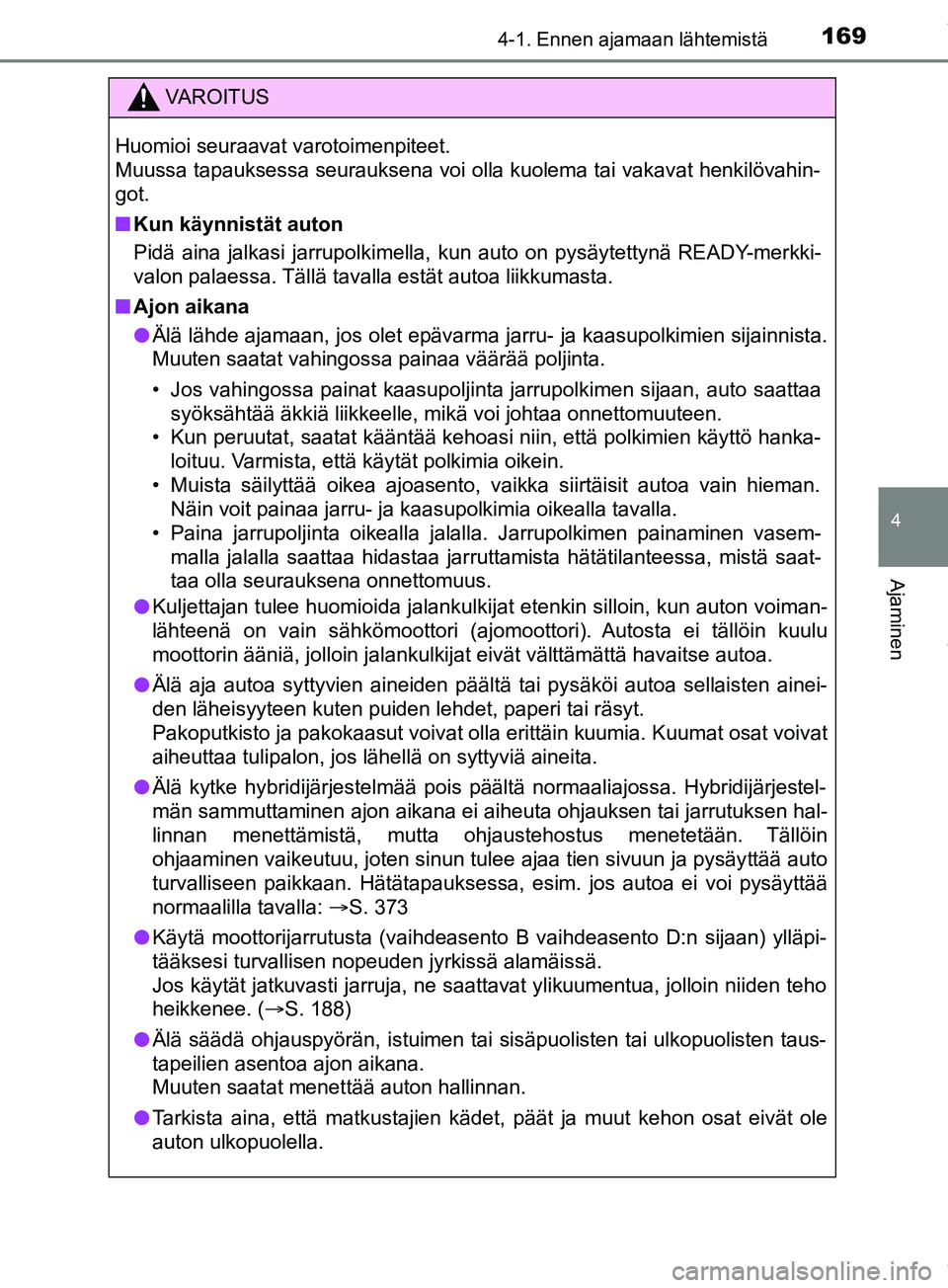 TOYOTA PRIUS PLUS 2019 Omistajan Käsikirja (in Finnish) 1694-1. Ennen ajamaan lähtemistä
4
Ajaminen
PRIUS +_OM47D30FI
VAROITUS
Huomioi seuraavat varotoimenpiteet.
Muussa tapauksessa seurauksena voi olla kuolema tai vakavat henkilövahin-
got.
n Kun käyn TOYOTA PRIUS PLUS 2019 Omistajan Käsikirja (in Finnish) 1694-1. Ennen ajamaan lähtemistä
4
Ajaminen
PRIUS +_OM47D30FI
VAROITUS
Huomioi seuraavat varotoimenpiteet.
Muussa tapauksessa seurauksena voi olla kuolema tai vakavat henkilövahin-
got.
n Kun käyn