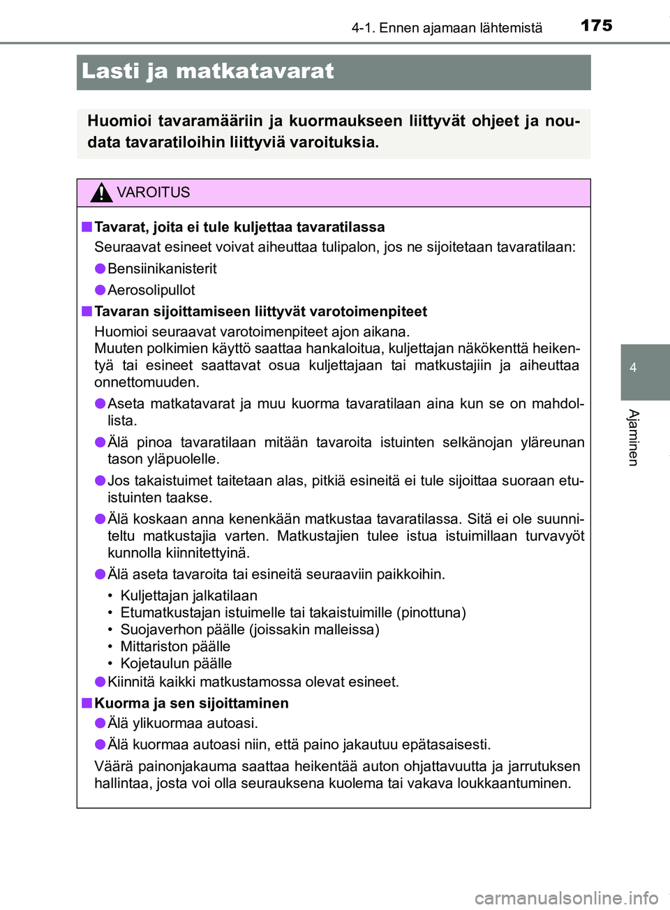 TOYOTA PRIUS PLUS 2019 Omistajan Käsikirja (in Finnish) 175
4
4-1. Ennen ajamaan lähtemistä
Ajaminen
PRIUS +_OM47D30FI
Lasti ja matkatavarat
Huomioi tavaramääriin ja kuormaukseen liittyvät ohjeet ja nou-
data tavaratiloihin liittyviä varoituksia.
VAR TOYOTA PRIUS PLUS 2019 Omistajan Käsikirja (in Finnish) 175
4
4-1. Ennen ajamaan lähtemistä
Ajaminen
PRIUS +_OM47D30FI
Lasti ja matkatavarat
Huomioi tavaramääriin ja kuormaukseen liittyvät ohjeet ja nou-
data tavaratiloihin liittyviä varoituksia.
VAR