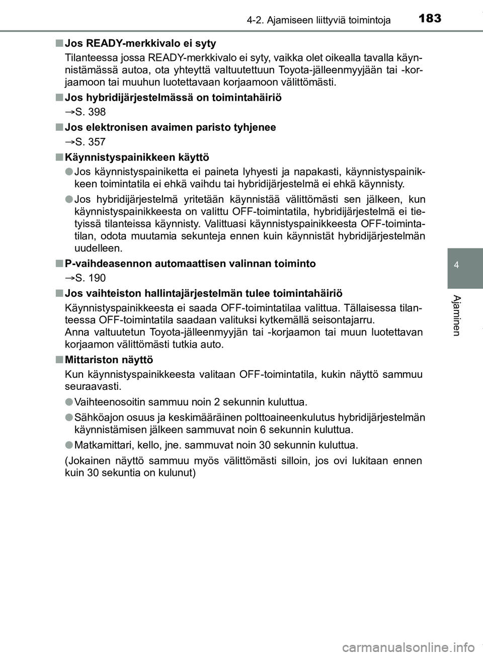 TOYOTA PRIUS PLUS 2019 Omistajan Käsikirja (in Finnish) 1834-2. Ajamiseen liittyviä toimintoja
4
Ajaminen
PRIUS +_OM47D30FIn
Jos READY-merkkivalo ei syty
Tilanteessa jossa READY-merkkivalo ei syty, vaikka olet oikealla tavalla käyn-
nistämässä autoa, TOYOTA PRIUS PLUS 2019 Omistajan Käsikirja (in Finnish) 1834-2. Ajamiseen liittyviä toimintoja
4
Ajaminen
PRIUS +_OM47D30FIn
Jos READY-merkkivalo ei syty
Tilanteessa jossa READY-merkkivalo ei syty, vaikka olet oikealla tavalla käyn-
nistämässä autoa,