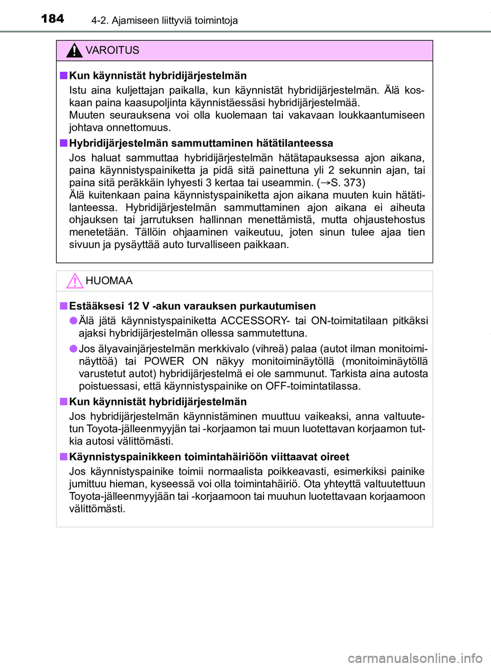 TOYOTA PRIUS PLUS 2019 Omistajan Käsikirja (in Finnish) 1844-2. Ajamiseen liittyviä toimintoja
PRIUS +_OM47D30FI
VAROITUS
n Kun käynnistät hybridijärjestelmän
Istu aina kuljettajan paikalla, kun käynnistät hybridijärjestelmän. Älä kos-
kaan pain TOYOTA PRIUS PLUS 2019 Omistajan Käsikirja (in Finnish) 1844-2. Ajamiseen liittyviä toimintoja
PRIUS +_OM47D30FI
VAROITUS
n Kun käynnistät hybridijärjestelmän
Istu aina kuljettajan paikalla, kun käynnistät hybridijärjestelmän. Älä kos-
kaan pain