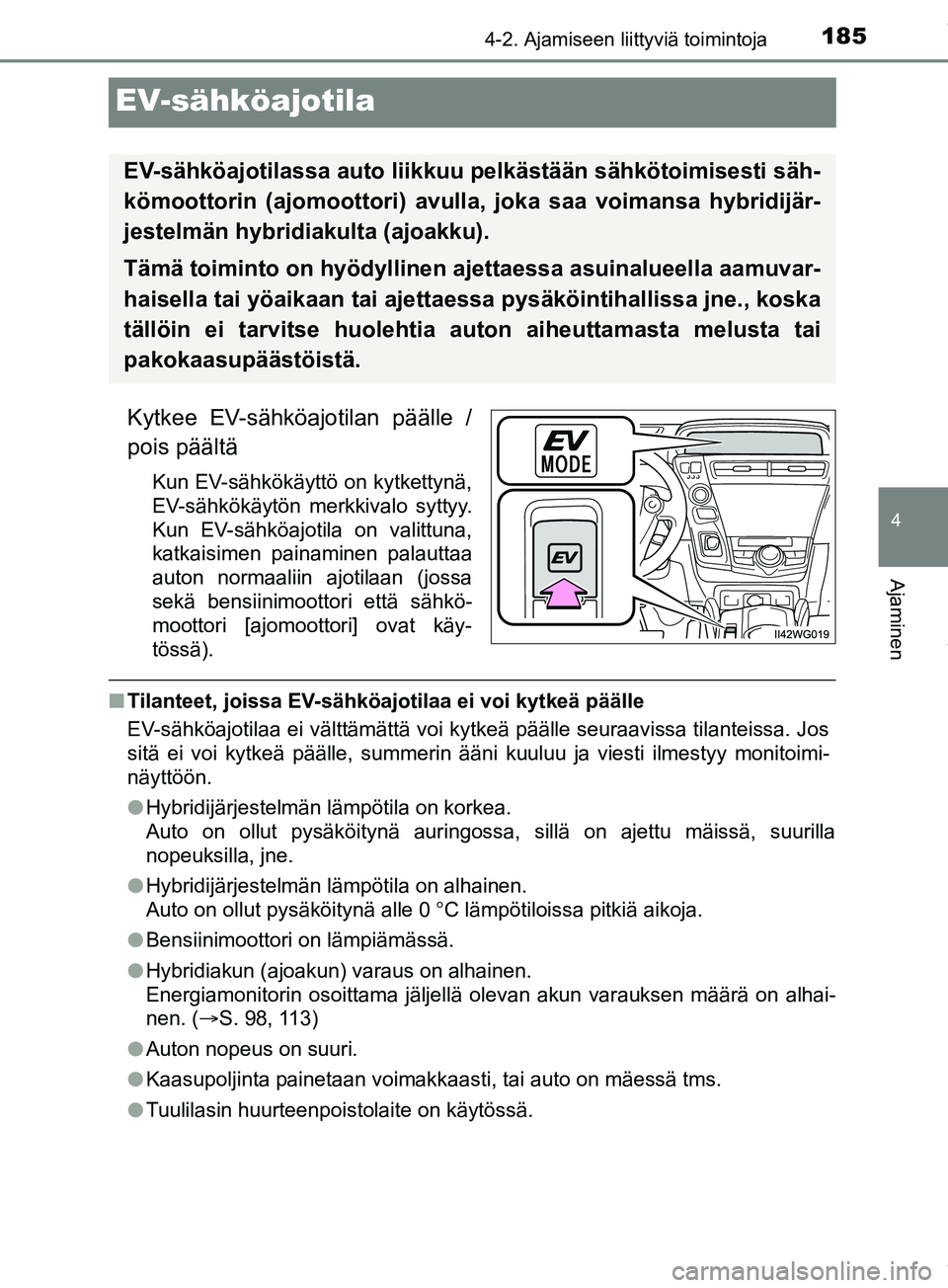 TOYOTA PRIUS PLUS 2019 Omistajan Käsikirja (in Finnish) 185
4
4-2. Ajamiseen liittyviä toimintoja
Ajaminen
PRIUS +_OM47D30FI
EV-sähköajotila
Kytkee EV-sähköajotilan päälle /
pois päältä
Kun EV-sähkökäyttö on kytkettynä,
EV-sähkökäytön me TOYOTA PRIUS PLUS 2019 Omistajan Käsikirja (in Finnish) 185
4
4-2. Ajamiseen liittyviä toimintoja
Ajaminen
PRIUS +_OM47D30FI
EV-sähköajotila
Kytkee EV-sähköajotilan päälle /
pois päältä
Kun EV-sähkökäyttö on kytkettynä,
EV-sähkökäytön me
