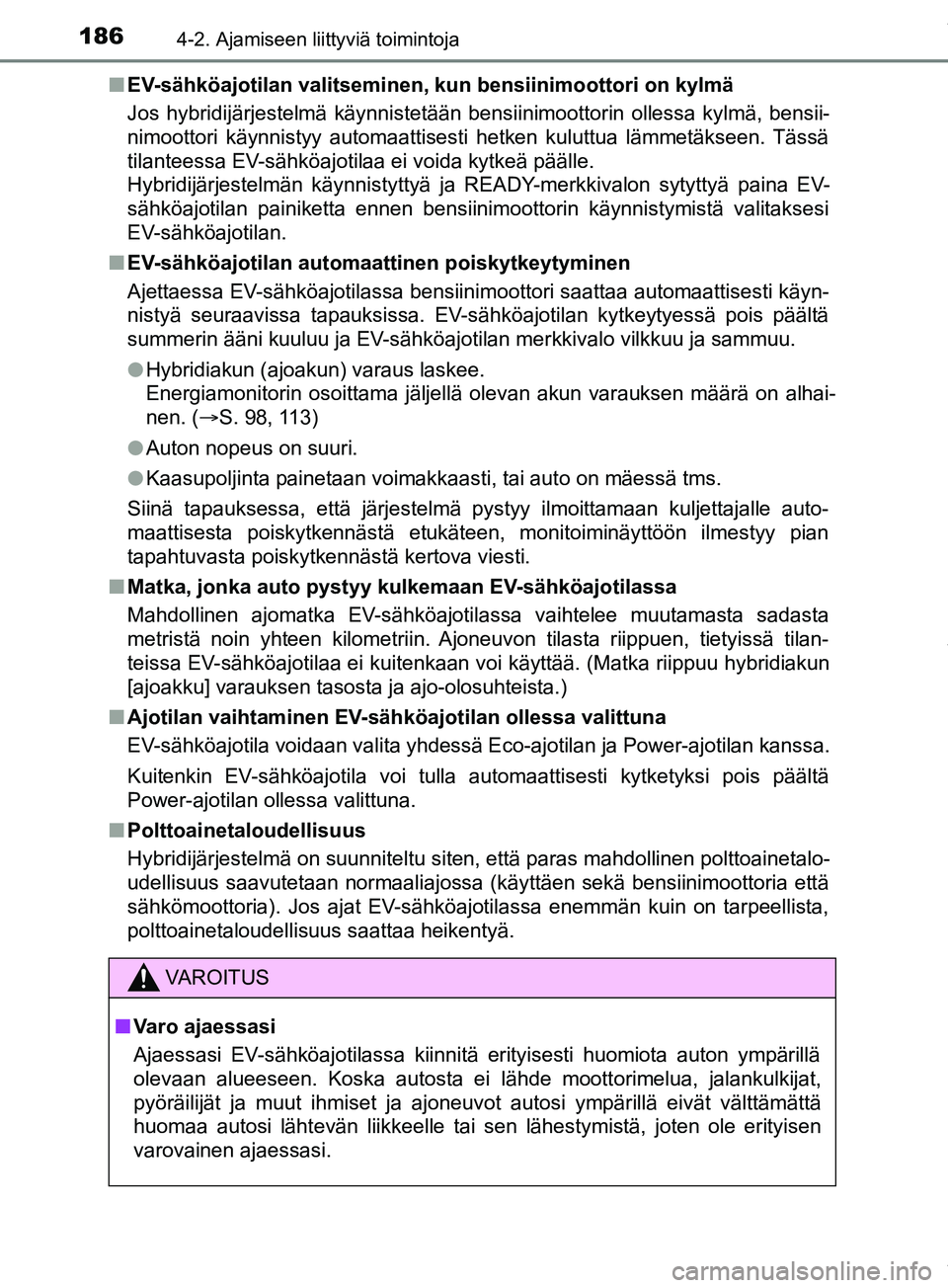 TOYOTA PRIUS PLUS 2019 Omistajan Käsikirja (in Finnish) 1864-2. Ajamiseen liittyviä toimintoja
PRIUS +_OM47D30FIn
EV-sähköajotilan valitseminen, kun bensiinimoottori on kylmä
Jos hybridijärjestelmä käynnistetään bensiinimoottorin ollessa kylmä, TOYOTA PRIUS PLUS 2019 Omistajan Käsikirja (in Finnish) 1864-2. Ajamiseen liittyviä toimintoja
PRIUS +_OM47D30FIn
EV-sähköajotilan valitseminen, kun bensiinimoottori on kylmä
Jos hybridijärjestelmä käynnistetään bensiinimoottorin ollessa kylmä,