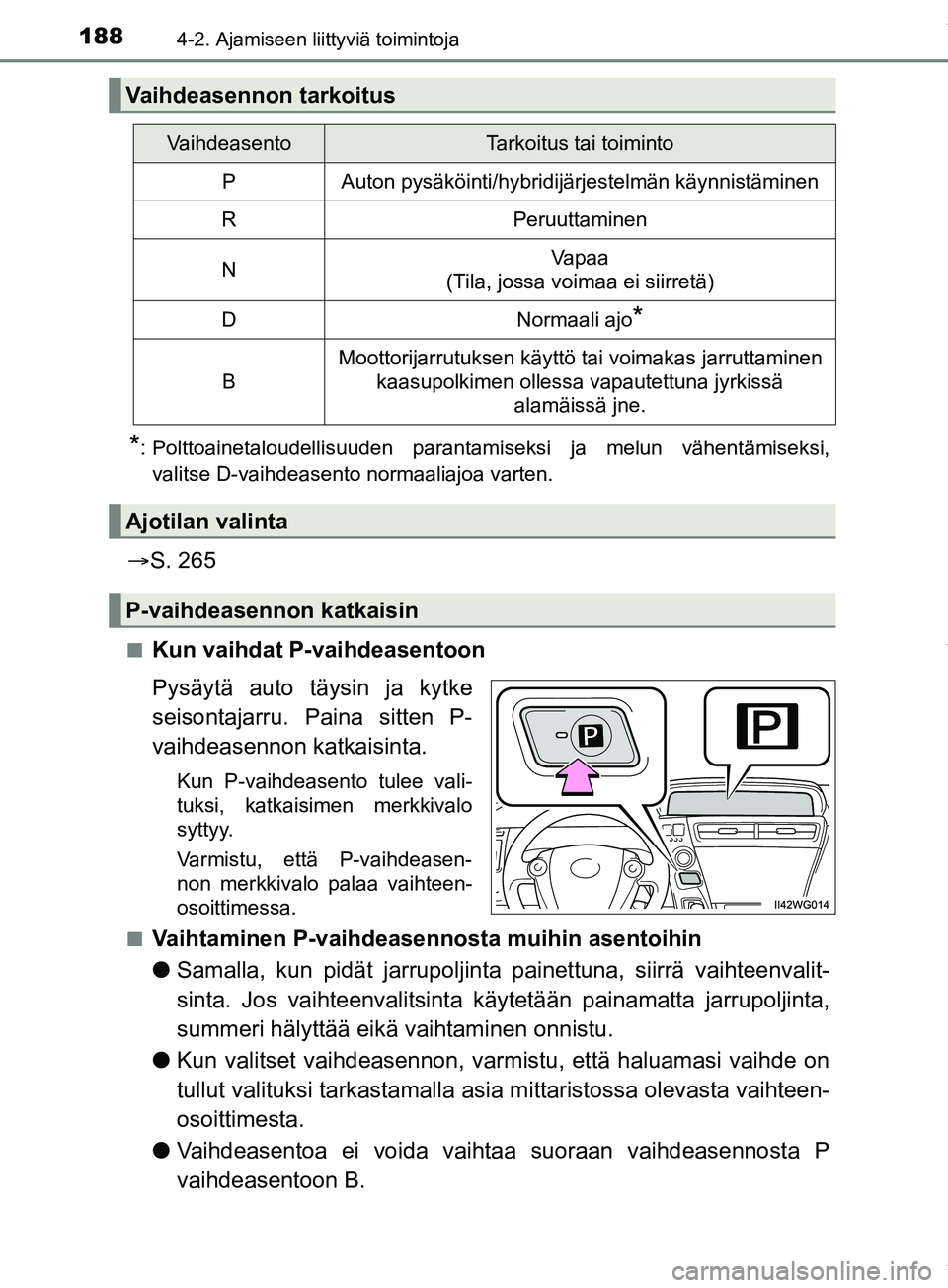 TOYOTA PRIUS PLUS 2019 Omistajan Käsikirja (in Finnish) 1884-2. Ajamiseen liittyviä toimintoja
PRIUS +_OM47D30FI
*: Polttoainetaloudellisuuden parantamiseksi ja melun vähentämiseksi,valitse D-vaihdeasento normaaliajoa varten.
S. 265
nKun vaihdat P-v TOYOTA PRIUS PLUS 2019 Omistajan Käsikirja (in Finnish) 1884-2. Ajamiseen liittyviä toimintoja
PRIUS +_OM47D30FI
*: Polttoainetaloudellisuuden parantamiseksi ja melun vähentämiseksi,valitse D-vaihdeasento normaaliajoa varten.
S. 265
nKun vaihdat P-v