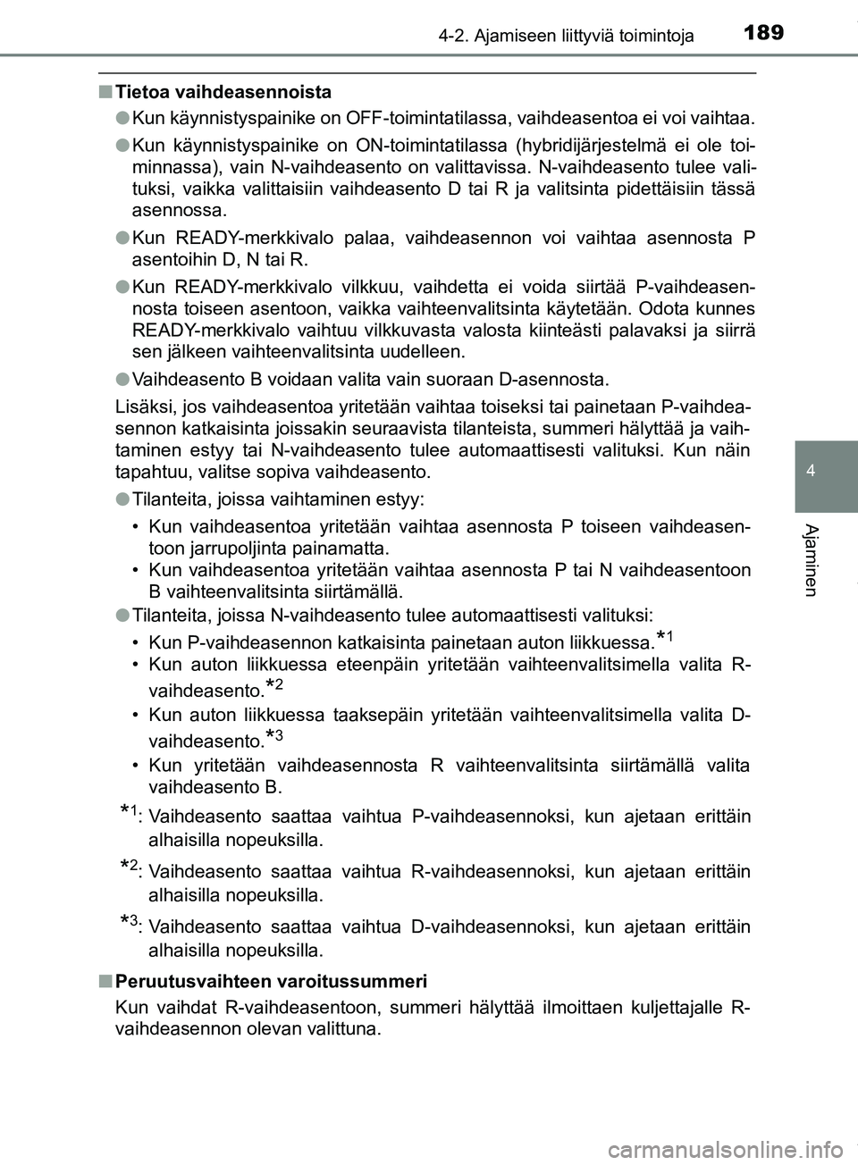 TOYOTA PRIUS PLUS 2019 Omistajan Käsikirja (in Finnish) 1894-2. Ajamiseen liittyviä toimintoja
4
Ajaminen
PRIUS +_OM47D30FI
nTietoa vaihdeasennoista
lKun käynnistyspainike on OFF-toimintatilassa, vaihdeasentoa ei voi vaihtaa.
l Kun käynnistyspainike on TOYOTA PRIUS PLUS 2019 Omistajan Käsikirja (in Finnish) 1894-2. Ajamiseen liittyviä toimintoja
4
Ajaminen
PRIUS +_OM47D30FI
nTietoa vaihdeasennoista
lKun käynnistyspainike on OFF-toimintatilassa, vaihdeasentoa ei voi vaihtaa.
l Kun käynnistyspainike on