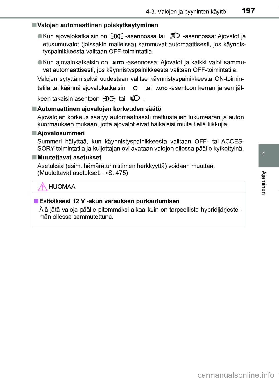 TOYOTA PRIUS PLUS 2019 Omistajan Käsikirja (in Finnish) 1974-3. Valojen ja pyyhinten käyttö
4
Ajaminen
PRIUS +_OM47D30FIn
Valojen automaattinen poiskytkeytyminen
lKun ajovalokatkaisin on -asennossa tai -asennossa: Ajovalot ja
etusumuvalot (joissakin ma TOYOTA PRIUS PLUS 2019 Omistajan Käsikirja (in Finnish) 1974-3. Valojen ja pyyhinten käyttö
4
Ajaminen
PRIUS +_OM47D30FIn
Valojen automaattinen poiskytkeytyminen
lKun ajovalokatkaisin on -asennossa tai -asennossa: Ajovalot ja
etusumuvalot (joissakin ma