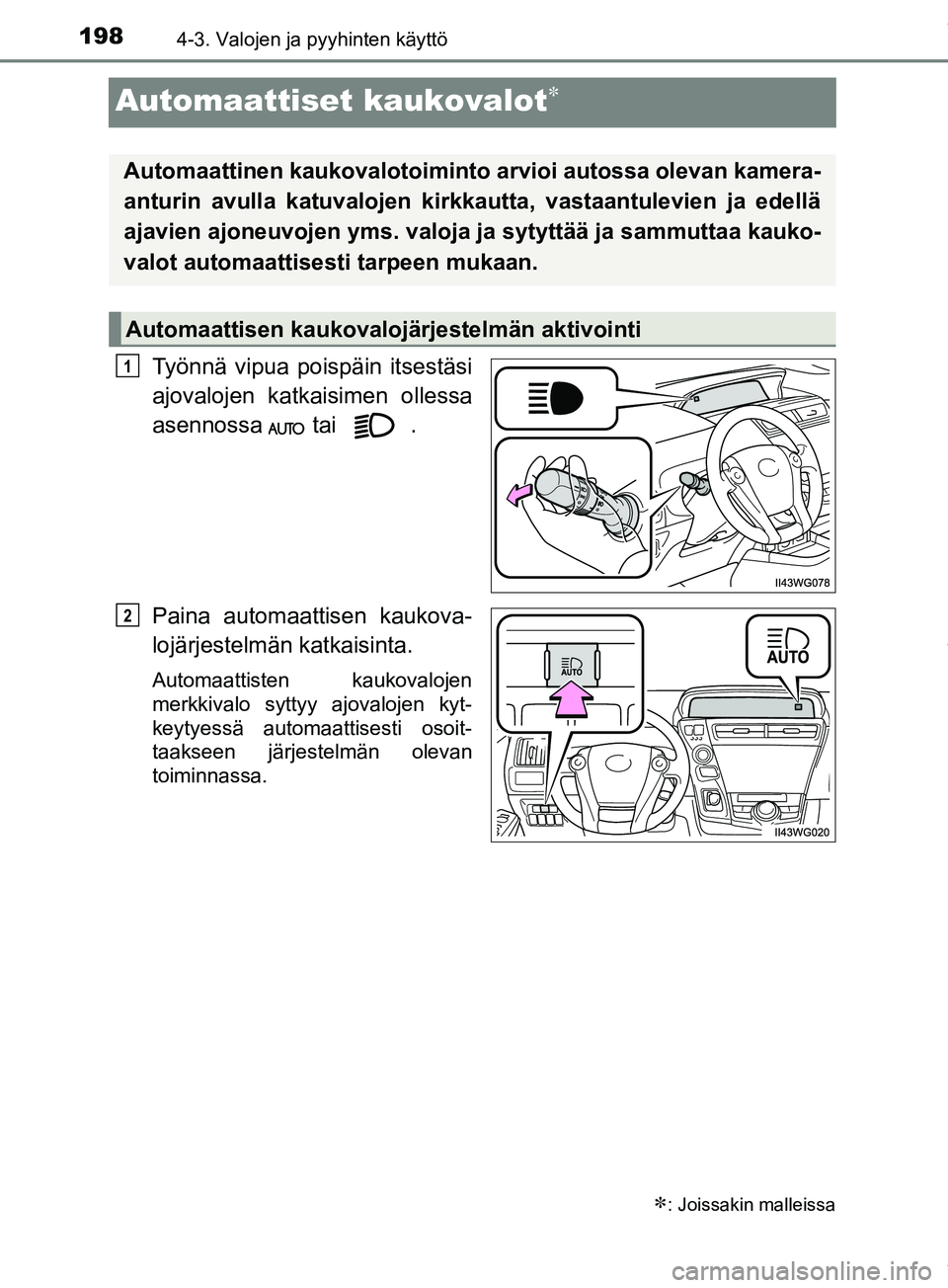 TOYOTA PRIUS PLUS 2019 Omistajan Käsikirja (in Finnish) 1984-3. Valojen ja pyyhinten käyttö
PRIUS +_OM47D30FI
Automaattiset kaukovalot
Työnnä vipua poispäin itsestäsi
ajovalojen katkaisimen ollessa
asennossa tai .
Paina automaattisen kaukova-
TOYOTA PRIUS PLUS 2019 Omistajan Käsikirja (in Finnish) 1984-3. Valojen ja pyyhinten käyttö
PRIUS +_OM47D30FI
Automaattiset kaukovalot
Työnnä vipua poispäin itsestäsi
ajovalojen katkaisimen ollessa
asennossa tai .
Paina automaattisen kaukova-
