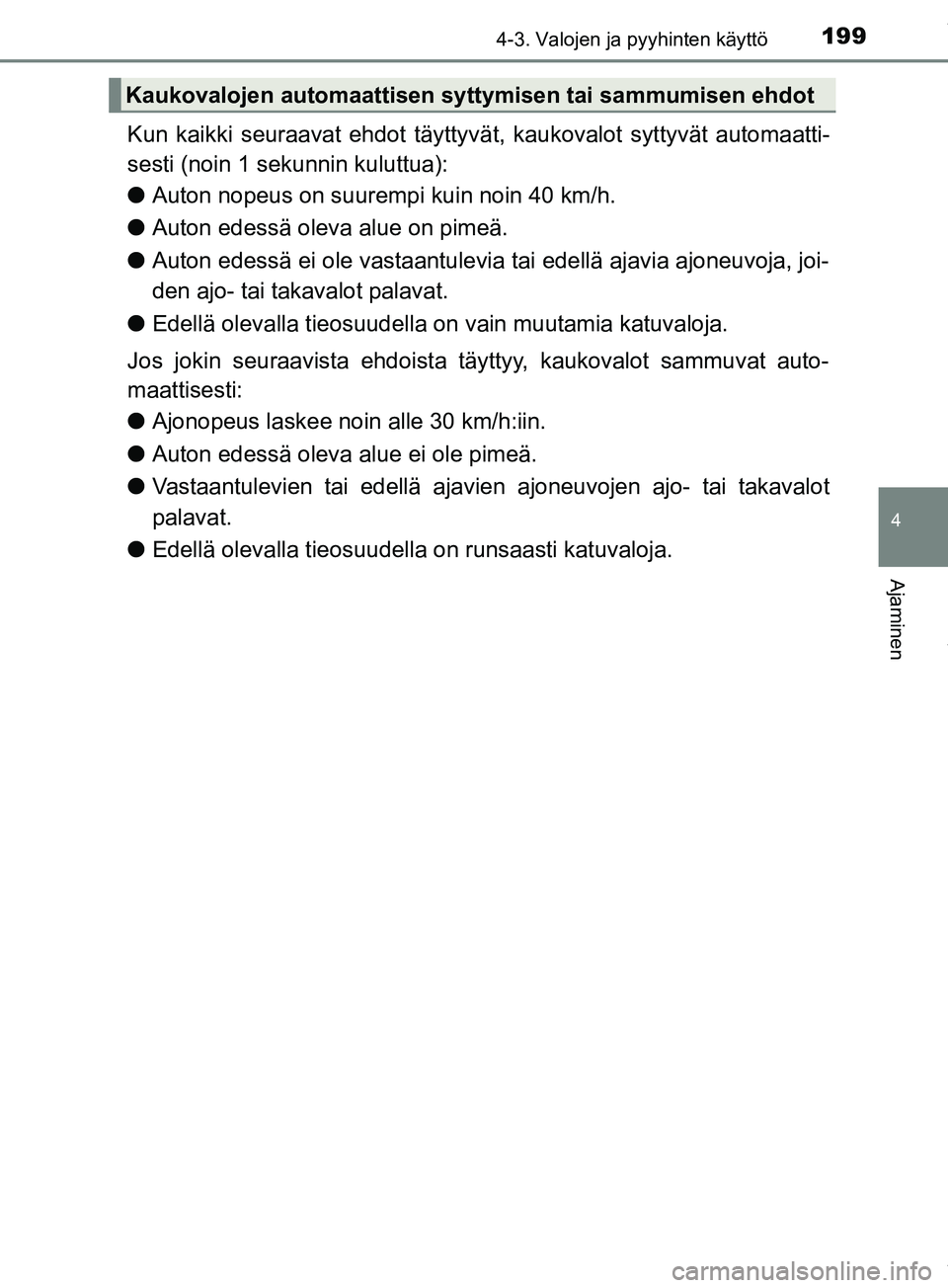 TOYOTA PRIUS PLUS 2019 Omistajan Käsikirja (in Finnish) 1994-3. Valojen ja pyyhinten käyttö
4
Ajaminen
PRIUS +_OM47D30FI
Kun kaikki seuraavat ehdot täyttyvät, kaukovalot syttyvät automaatti-
sesti (noin 1 sekunnin kuluttua):
l Auton nopeus on suurempi TOYOTA PRIUS PLUS 2019 Omistajan Käsikirja (in Finnish) 1994-3. Valojen ja pyyhinten käyttö
4
Ajaminen
PRIUS +_OM47D30FI
Kun kaikki seuraavat ehdot täyttyvät, kaukovalot syttyvät automaatti-
sesti (noin 1 sekunnin kuluttua):
l Auton nopeus on suurempi