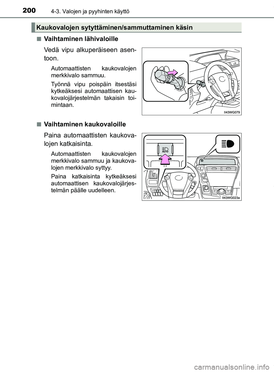 TOYOTA PRIUS PLUS 2019 Omistajan Käsikirja (in Finnish) 2004-3. Valojen ja pyyhinten käyttö
PRIUS +_OM47D30FIn
Vaihtaminen lähivaloille
Vedä vipu alkuperäiseen asen-
toon.
Automaattisten kaukovalojen
merkkivalo sammuu.
Työnnä vipu poispäin itsestä TOYOTA PRIUS PLUS 2019 Omistajan Käsikirja (in Finnish) 2004-3. Valojen ja pyyhinten käyttö
PRIUS +_OM47D30FIn
Vaihtaminen lähivaloille
Vedä vipu alkuperäiseen asen-
toon.
Automaattisten kaukovalojen
merkkivalo sammuu.
Työnnä vipu poispäin itsestä