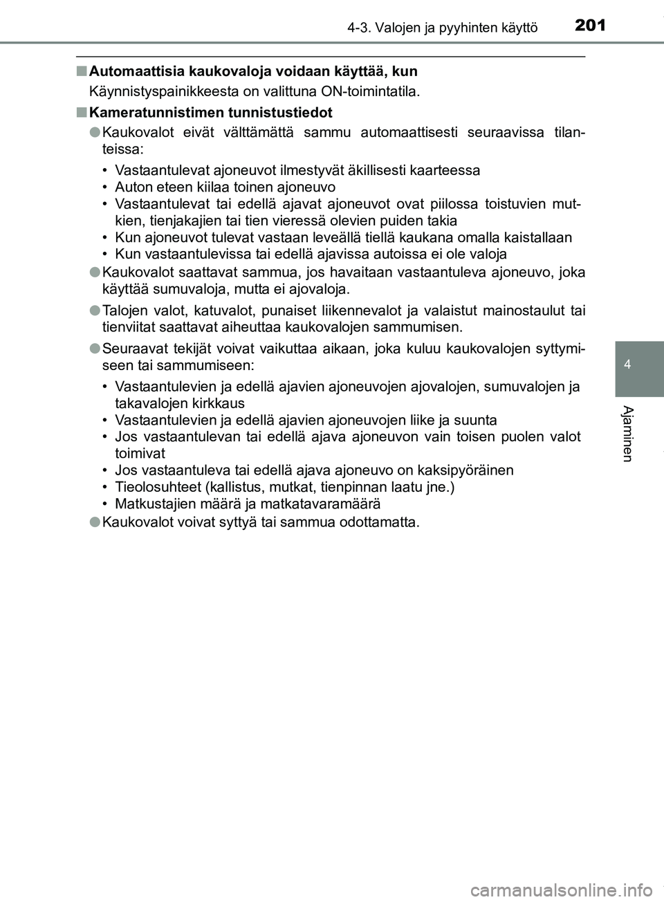 TOYOTA PRIUS PLUS 2019 Omistajan Käsikirja (in Finnish) 2014-3. Valojen ja pyyhinten käyttö
4
Ajaminen
PRIUS +_OM47D30FI
nAutomaattisia kaukovaloja voidaan käyttää, kun
Käynnistyspainikkeesta on valittuna ON-toimintatila.
n Kameratunnistimen tunnistu TOYOTA PRIUS PLUS 2019 Omistajan Käsikirja (in Finnish) 2014-3. Valojen ja pyyhinten käyttö
4
Ajaminen
PRIUS +_OM47D30FI
nAutomaattisia kaukovaloja voidaan käyttää, kun
Käynnistyspainikkeesta on valittuna ON-toimintatila.
n Kameratunnistimen tunnistu