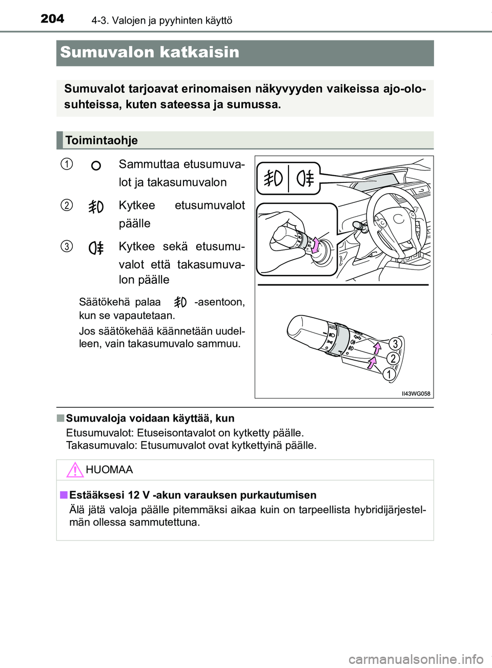 TOYOTA PRIUS PLUS 2019 Omistajan Käsikirja (in Finnish) 2044-3. Valojen ja pyyhinten käyttö
PRIUS +_OM47D30FI
Sumuvalon katkaisin
Sammuttaa etusumuva-
lot ja takasumuvalon
Kytkee etusumuvalot
päälle
Kytkee sekä etusumu-
valot että takasumuva-
lon pä TOYOTA PRIUS PLUS 2019 Omistajan Käsikirja (in Finnish) 2044-3. Valojen ja pyyhinten käyttö
PRIUS +_OM47D30FI
Sumuvalon katkaisin
Sammuttaa etusumuva-
lot ja takasumuvalon
Kytkee etusumuvalot
päälle
Kytkee sekä etusumu-
valot että takasumuva-
lon pä