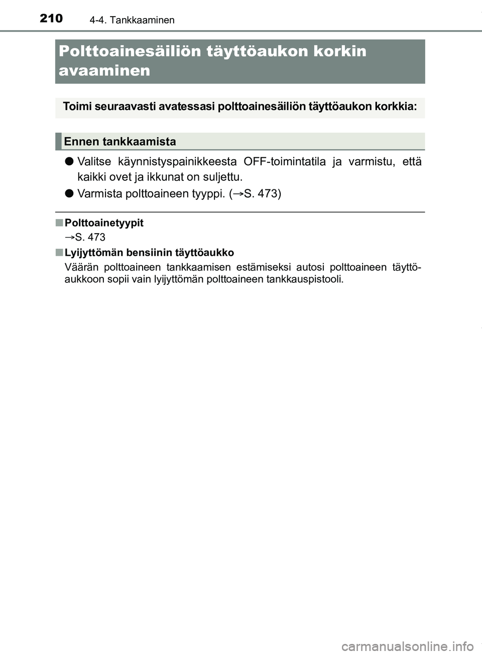 TOYOTA PRIUS PLUS 2019 Omistajan Käsikirja (in Finnish) 2104-4. Tankkaaminen
PRIUS +_OM47D30FI
Polttoainesäiliön täyttöaukon korkin
avaaminen
lValitse käynnistyspainikkeesta OFF-toimintatila ja varmistu, että
kaikki ovet ja ikkunat on suljettu.
l Va TOYOTA PRIUS PLUS 2019 Omistajan Käsikirja (in Finnish) 2104-4. Tankkaaminen
PRIUS +_OM47D30FI
Polttoainesäiliön täyttöaukon korkin
avaaminen
lValitse käynnistyspainikkeesta OFF-toimintatila ja varmistu, että
kaikki ovet ja ikkunat on suljettu.
l Va