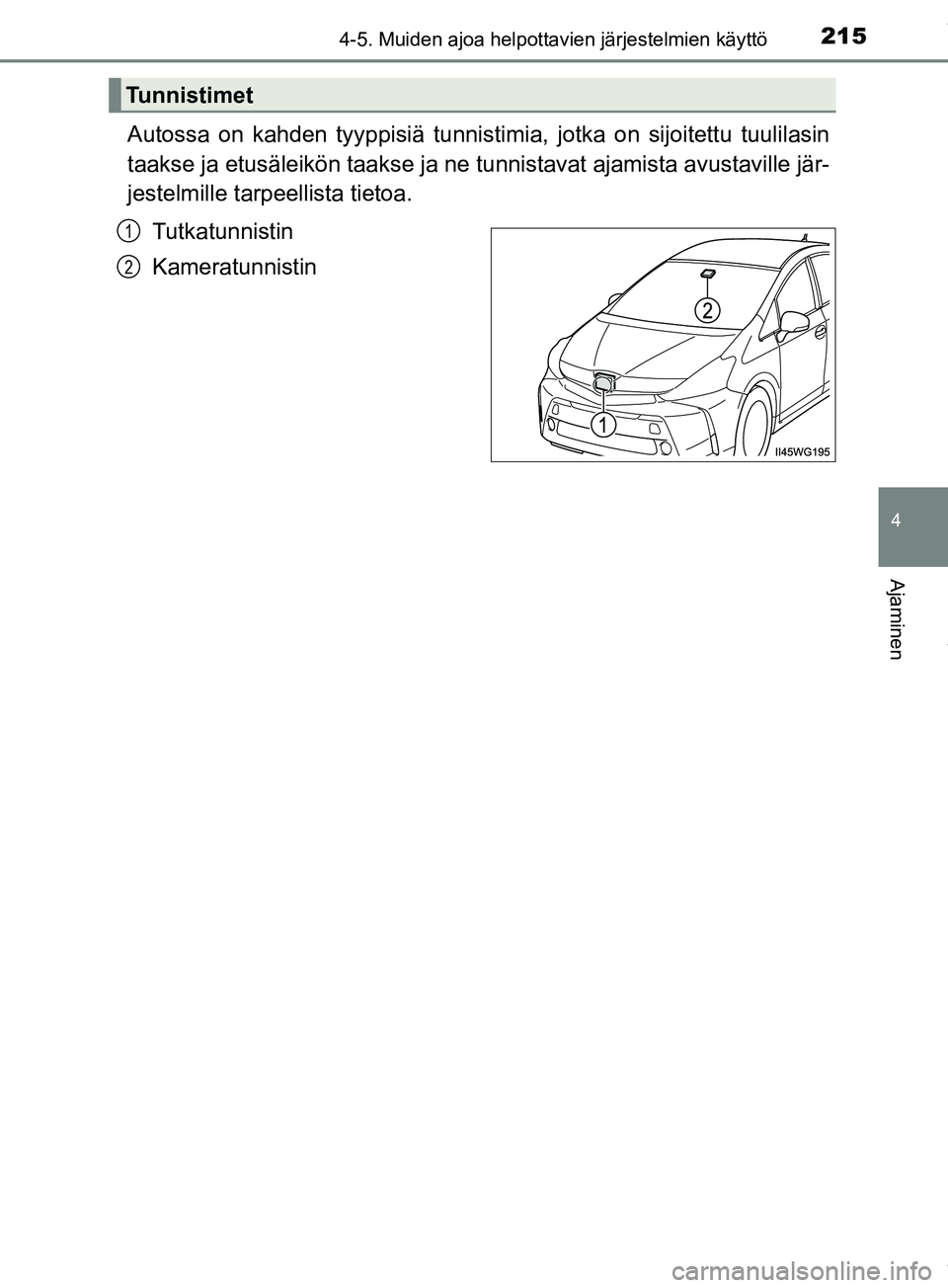 TOYOTA PRIUS PLUS 2019 Omistajan Käsikirja (in Finnish) 2154-5. Muiden ajoa helpottavien järjestelmien käyttö
4
Ajaminen
PRIUS +_OM47D30FI
Autossa on kahden tyyppisiä tunnistimia, jotka on sijoitettu tuulilasin
taakse ja etusäleikön taakse ja ne tunn TOYOTA PRIUS PLUS 2019 Omistajan Käsikirja (in Finnish) 2154-5. Muiden ajoa helpottavien järjestelmien käyttö
4
Ajaminen
PRIUS +_OM47D30FI
Autossa on kahden tyyppisiä tunnistimia, jotka on sijoitettu tuulilasin
taakse ja etusäleikön taakse ja ne tunn