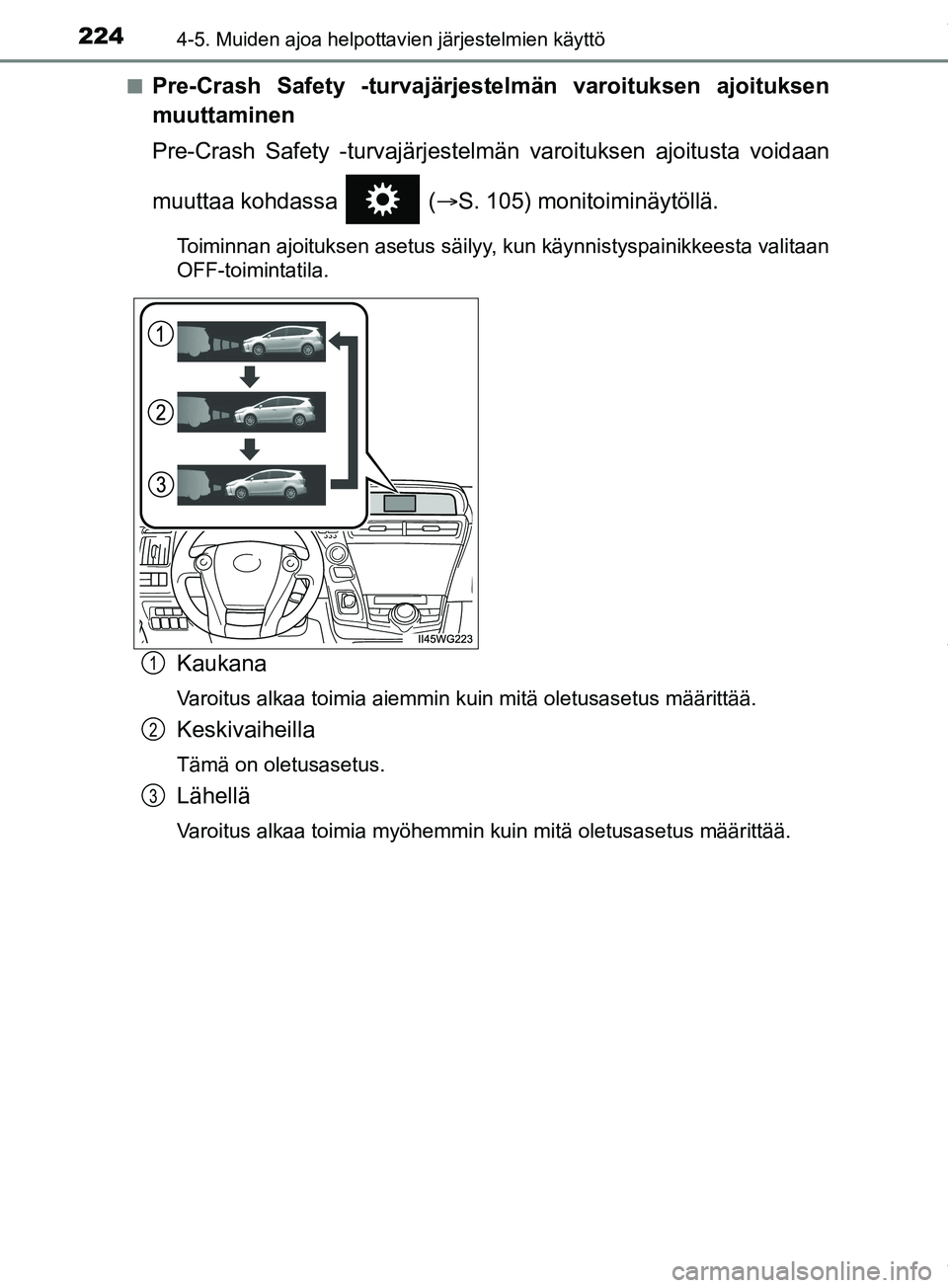 TOYOTA PRIUS PLUS 2019 Omistajan Käsikirja (in Finnish) 2244-5. Muiden ajoa helpottavien järjestelmien käyttö
PRIUS +_OM47D30FIn
Pre-Crash Safety -turvajärjestelmän varoituksen ajoituksen
muuttaminen
Pre-Crash Safety -turvajärjestelmän varoituksen a TOYOTA PRIUS PLUS 2019 Omistajan Käsikirja (in Finnish) 2244-5. Muiden ajoa helpottavien järjestelmien käyttö
PRIUS +_OM47D30FIn
Pre-Crash Safety -turvajärjestelmän varoituksen ajoituksen
muuttaminen
Pre-Crash Safety -turvajärjestelmän varoituksen a